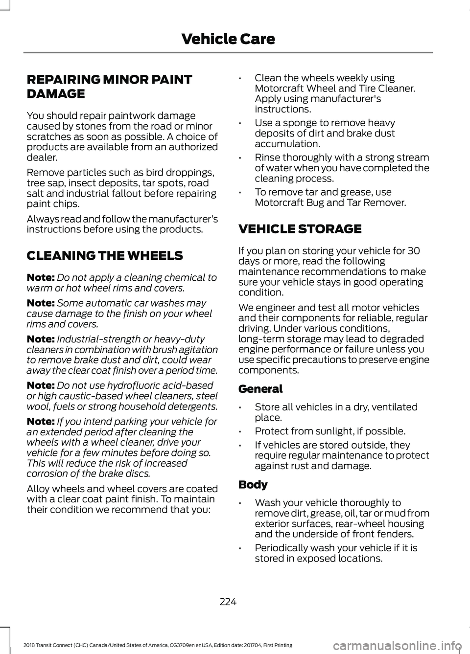 FORD TRANSIT CONNECT 2018 Owners Manual REPAIRING MINOR PAINT
DAMAGE
You should repair paintwork damage
caused by stones from the road or minor
scratches as soon as possible. A choice of
products are available from an authorized
dealer.
Rem FORD TRANSIT CONNECT 2018 Owners Manual REPAIRING MINOR PAINT
DAMAGE
You should repair paintwork damage
caused by stones from the road or minor
scratches as soon as possible. A choice of
products are available from an authorized
dealer.
Rem