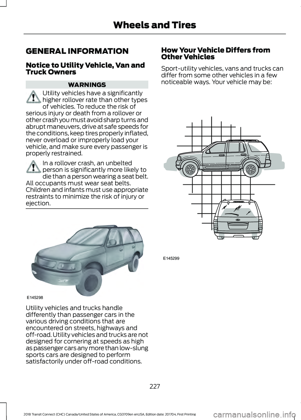 FORD TRANSIT CONNECT 2018 Owners Manual GENERAL INFORMATION
Notice to Utility Vehicle, Van and
Truck Owners
WARNINGS
Utility vehicles have a significantly
higher rollover rate than other types
of vehicles. To reduce the risk of
serious inju FORD TRANSIT CONNECT 2018 Owners Manual GENERAL INFORMATION
Notice to Utility Vehicle, Van and
Truck Owners
WARNINGS
Utility vehicles have a significantly
higher rollover rate than other types
of vehicles. To reduce the risk of
serious inju