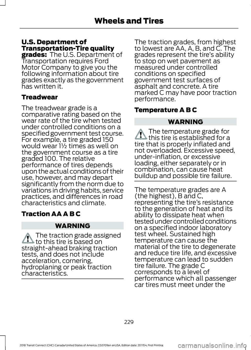 FORD TRANSIT CONNECT 2018 Owners Manual U.S. Department of
Transportation-Tire quality
grades: The U.S. Department of
Transportation requires Ford
Motor Company to give you the
following information about tire
grades exactly as the governm FORD TRANSIT CONNECT 2018 Owners Manual U.S. Department of
Transportation-Tire quality
grades: The U.S. Department of
Transportation requires Ford
Motor Company to give you the
following information about tire
grades exactly as the governm