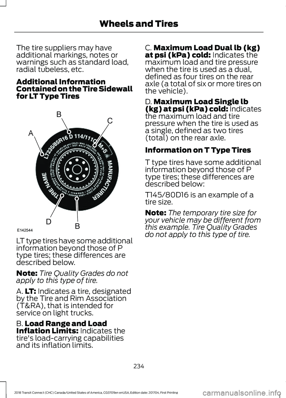 FORD TRANSIT CONNECT 2018 Owners Manual The tire suppliers may have
additional markings, notes or
warnings such as standard load,
radial tubeless, etc.
Additional Information
Contained on the Tire Sidewall
for LT Type Tires
LT type tires ha FORD TRANSIT CONNECT 2018 Owners Manual The tire suppliers may have
additional markings, notes or
warnings such as standard load,
radial tubeless, etc.
Additional Information
Contained on the Tire Sidewall
for LT Type Tires
LT type tires ha