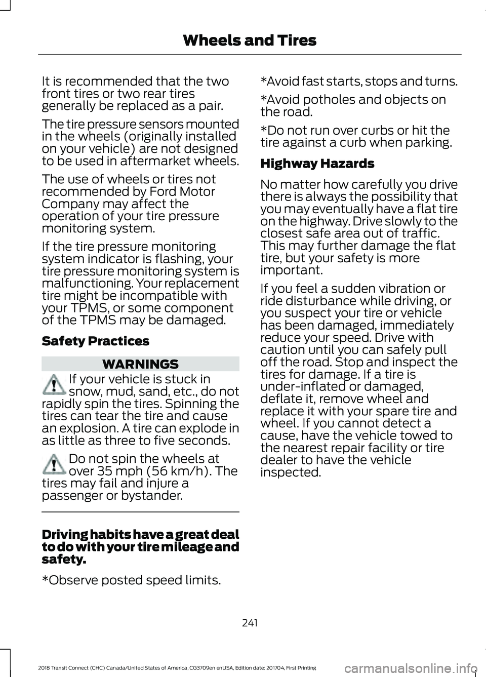 FORD TRANSIT CONNECT 2018 User Guide It is recommended that the two
front tires or two rear tires
generally be replaced as a pair.
The tire pressure sensors mounted
in the wheels (originally installed
on your vehicle) are not designed
to FORD TRANSIT CONNECT 2018 User Guide It is recommended that the two
front tires or two rear tires
generally be replaced as a pair.
The tire pressure sensors mounted
in the wheels (originally installed
on your vehicle) are not designed
to