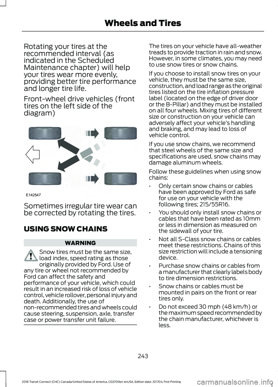 FORD TRANSIT CONNECT 2018 Owners Manual Rotating your tires at the
recommended interval (as
indicated in the Scheduled
Maintenance chapter) will help
your tires wear more evenly,
providing better tire performance
and longer tire life.
Front FORD TRANSIT CONNECT 2018 Owners Manual Rotating your tires at the
recommended interval (as
indicated in the Scheduled
Maintenance chapter) will help
your tires wear more evenly,
providing better tire performance
and longer tire life.
Front