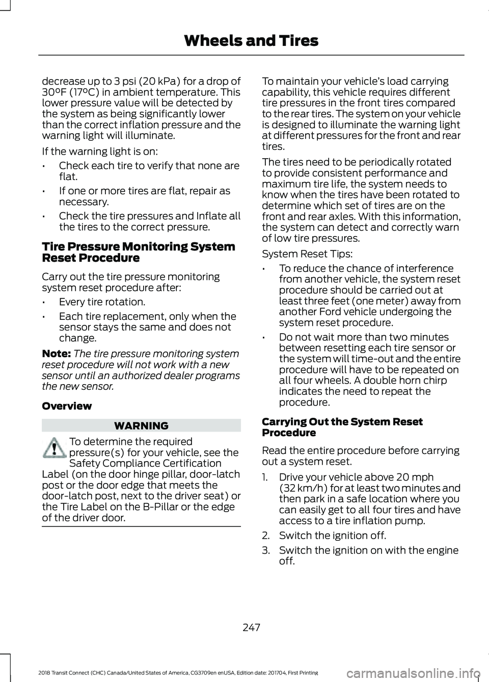 FORD TRANSIT CONNECT 2018 Owners Guide decrease up to 3 psi (20 kPa) for a drop of
30°F (17°C) in ambient temperature. This
lower pressure value will be detected by
the system as being significantly lower
than the correct inflation press FORD TRANSIT CONNECT 2018 Owners Guide decrease up to 3 psi (20 kPa) for a drop of
30°F (17°C) in ambient temperature. This
lower pressure value will be detected by
the system as being significantly lower
than the correct inflation press