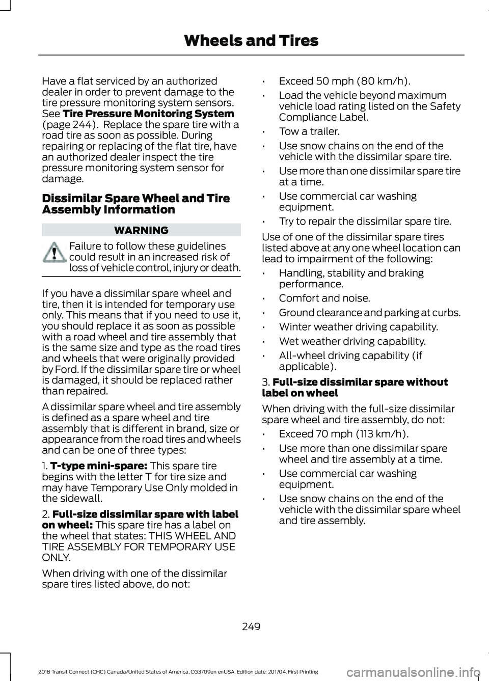 FORD TRANSIT CONNECT 2018 Owners Guide Have a flat serviced by an authorized
dealer in order to prevent damage to the
tire pressure monitoring system sensors.
See Tire Pressure Monitoring System
(page 244). Replace the spare tire with a
r FORD TRANSIT CONNECT 2018 Owners Guide Have a flat serviced by an authorized
dealer in order to prevent damage to the
tire pressure monitoring system sensors.
See Tire Pressure Monitoring System
(page 244). Replace the spare tire with a
r