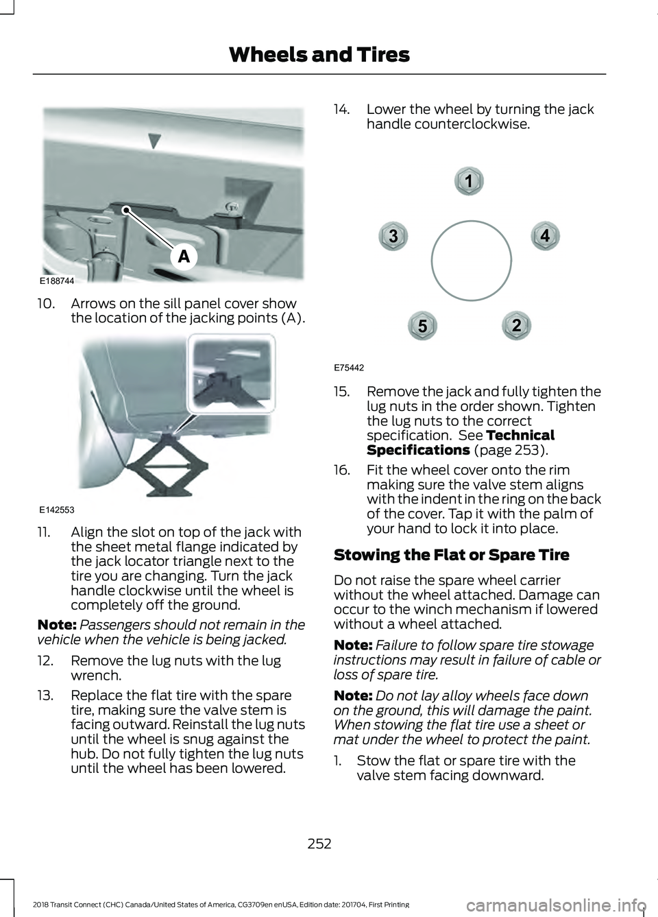 FORD TRANSIT CONNECT 2018 Owners Manual 10. Arrows on the sill panel cover show
the location of the jacking points (A).11. Align the slot on top of the jack with
the sheet metal flange indicated by
the jack locator triangle next to the
tire FORD TRANSIT CONNECT 2018 Owners Manual 10. Arrows on the sill panel cover show
the location of the jacking points (A).11. Align the slot on top of the jack with
the sheet metal flange indicated by
the jack locator triangle next to the
tire