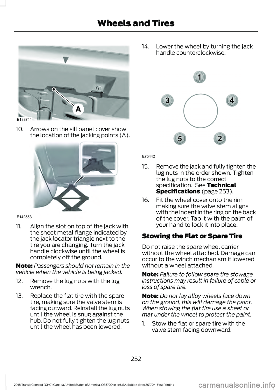 FORD TRANSIT CONNECT 2018  Owners Manual 10. Arrows on the sill panel cover show
the location of the jacking points (A).11. Align the slot on top of the jack with
the sheet metal flange indicated by
the jack locator triangle next to the
tire