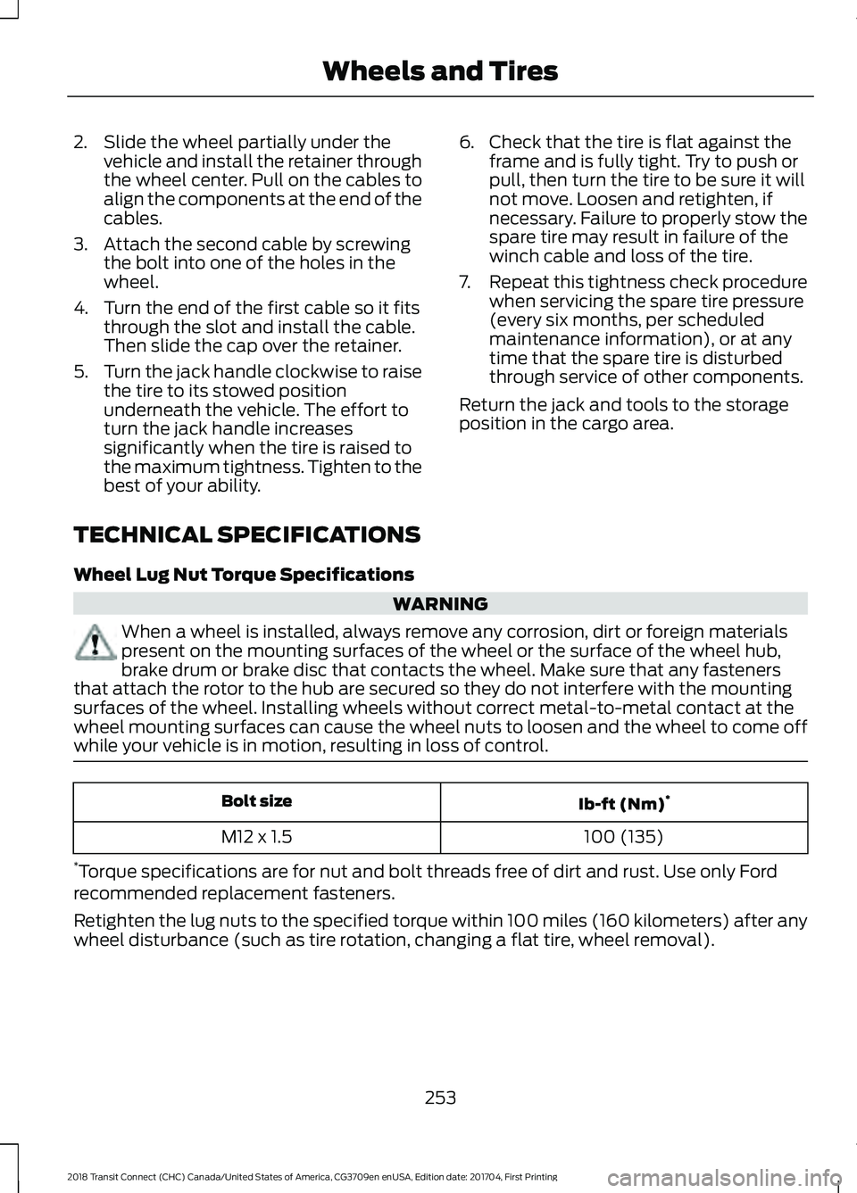 FORD TRANSIT CONNECT 2018 Owners Manual 2. Slide the wheel partially under the
vehicle and install the retainer through
the wheel center. Pull on the cables to
align the components at the end of the
cables.
3. Attach the second cable by scr FORD TRANSIT CONNECT 2018 Owners Manual 2. Slide the wheel partially under the
vehicle and install the retainer through
the wheel center. Pull on the cables to
align the components at the end of the
cables.
3. Attach the second cable by scr