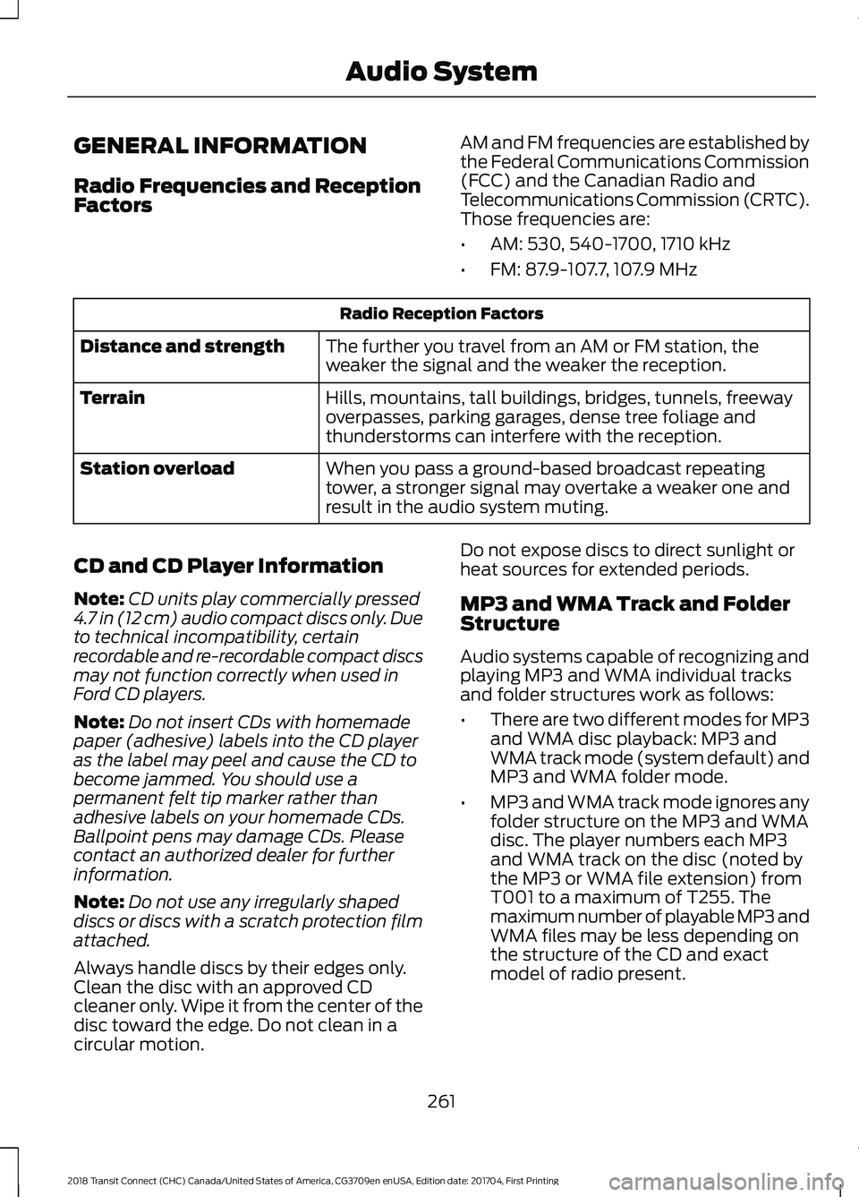 FORD TRANSIT CONNECT 2018  Owners Manual GENERAL INFORMATION
Radio Frequencies and Reception
Factors
AM and FM frequencies are established by
the Federal Communications Commission
(FCC) and the Canadian Radio and
Telecommunications Commissio