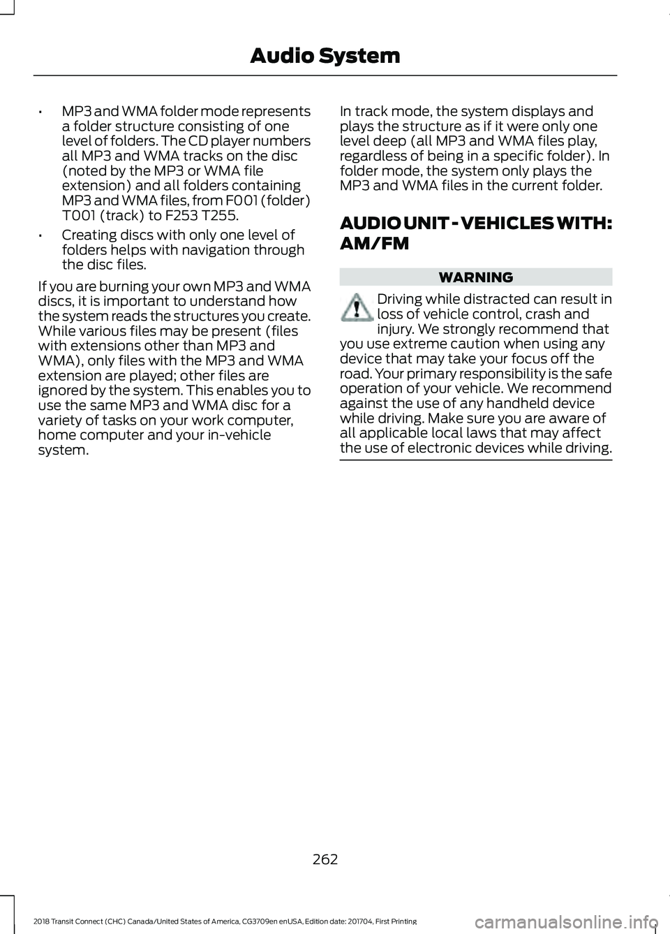 FORD TRANSIT CONNECT 2018 Owners Manual •
MP3 and WMA folder mode represents
a folder structure consisting of one
level of folders. The CD player numbers
all MP3 and WMA tracks on the disc
(noted by the MP3 or WMA file
extension) and all FORD TRANSIT CONNECT 2018 Owners Manual •
MP3 and WMA folder mode represents
a folder structure consisting of one
level of folders. The CD player numbers
all MP3 and WMA tracks on the disc
(noted by the MP3 or WMA file
extension) and all
