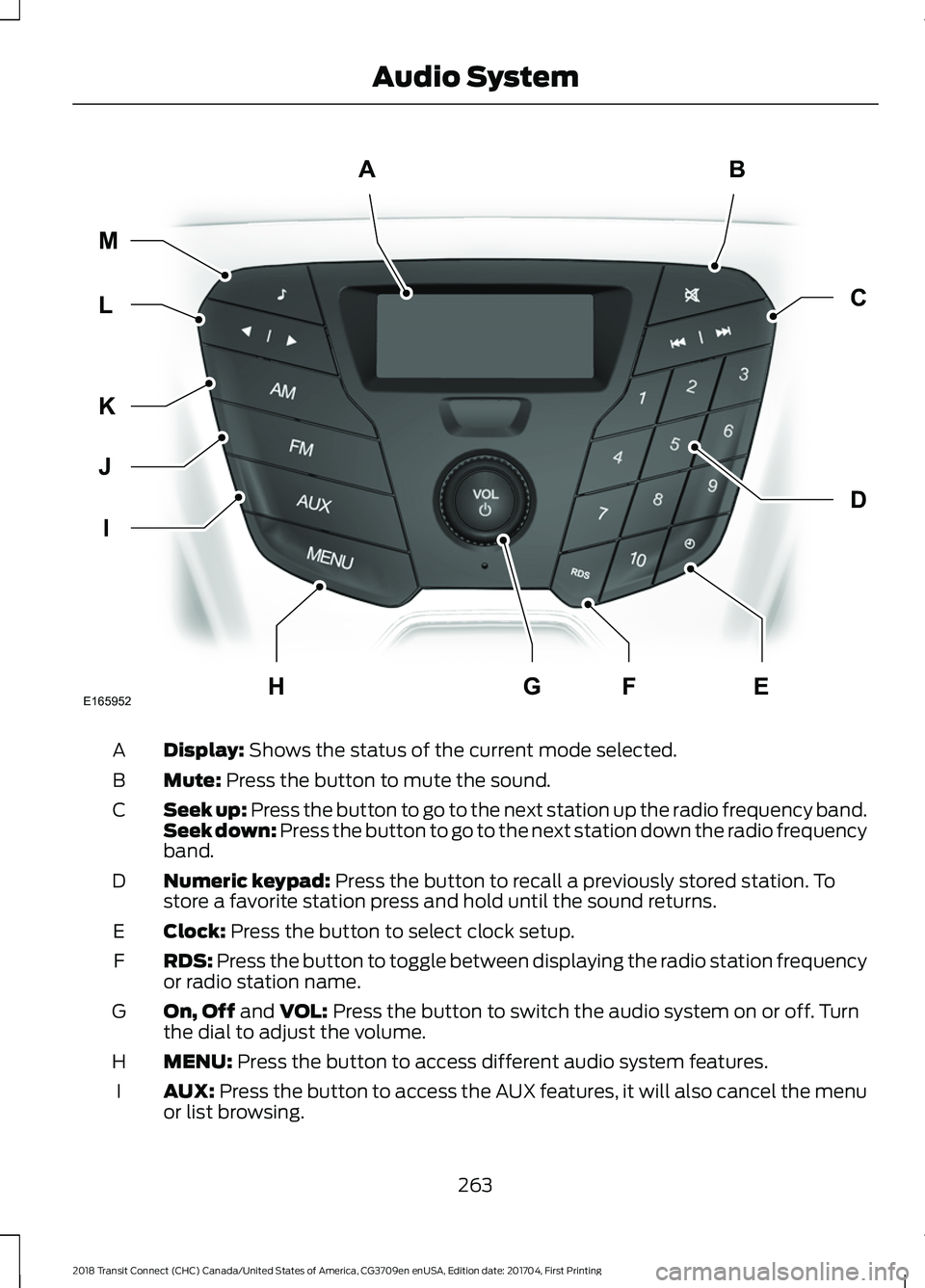 FORD TRANSIT CONNECT 2018 Service Manual Display: Shows the status of the current mode selected.
A
Mute:
Press the button to mute the sound.
B
Seek up: Press the button to go to the next station up the radio frequency band.
Seek down: Press FORD TRANSIT CONNECT 2018 Service Manual Display: Shows the status of the current mode selected.
A
Mute:
Press the button to mute the sound.
B
Seek up: Press the button to go to the next station up the radio frequency band.
Seek down: Press