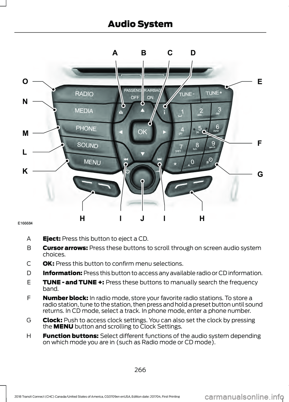 FORD TRANSIT CONNECT 2018  Owners Manual Eject: Press this button to eject a CD.
A
Cursor arrows:
 Press these buttons to scroll through on screen audio system
choices.
B
OK:
 Press this button to confirm menu selections.
C
Information:
 Pre
