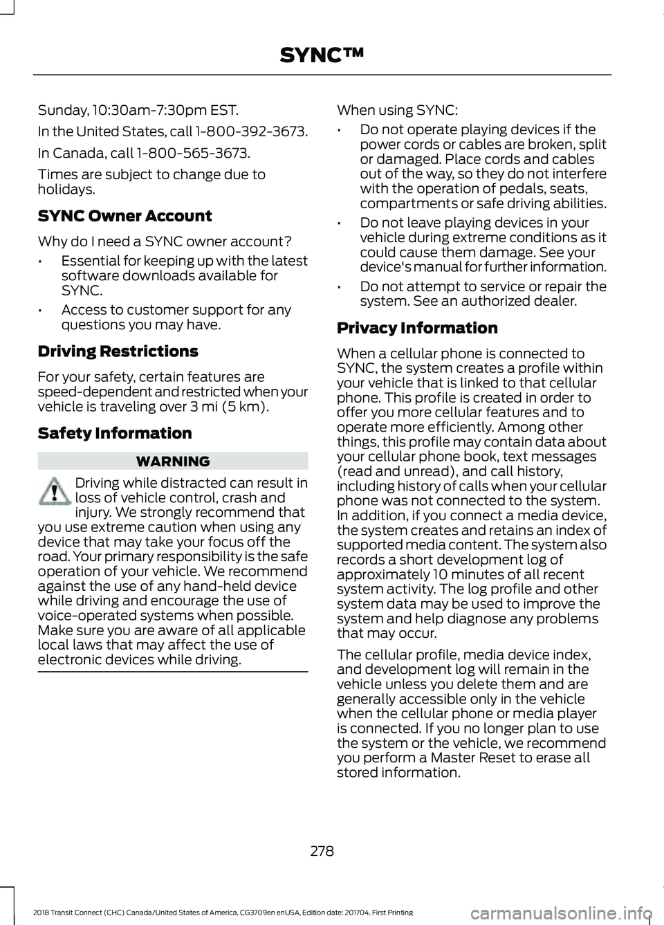 FORD TRANSIT CONNECT 2018  Owners Manual Sunday, 10:30am-7:30pm EST.
In the United States, call 1-800-392-3673.
In Canada, call 1-800-565-3673.
Times are subject to change due to
holidays.
SYNC Owner Account
Why do I need a SYNC owner accoun