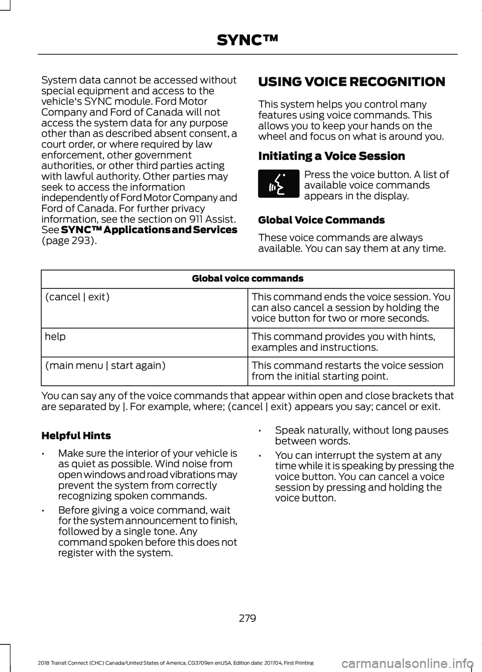 FORD TRANSIT CONNECT 2018 Owners Manual System data cannot be accessed without
special equipment and access to the
vehicle's SYNC module. Ford Motor
Company and Ford of Canada will not
access the system data for any purpose
other than a FORD TRANSIT CONNECT 2018 Owners Manual System data cannot be accessed without
special equipment and access to the
vehicle's SYNC module. Ford Motor
Company and Ford of Canada will not
access the system data for any purpose
other than a
