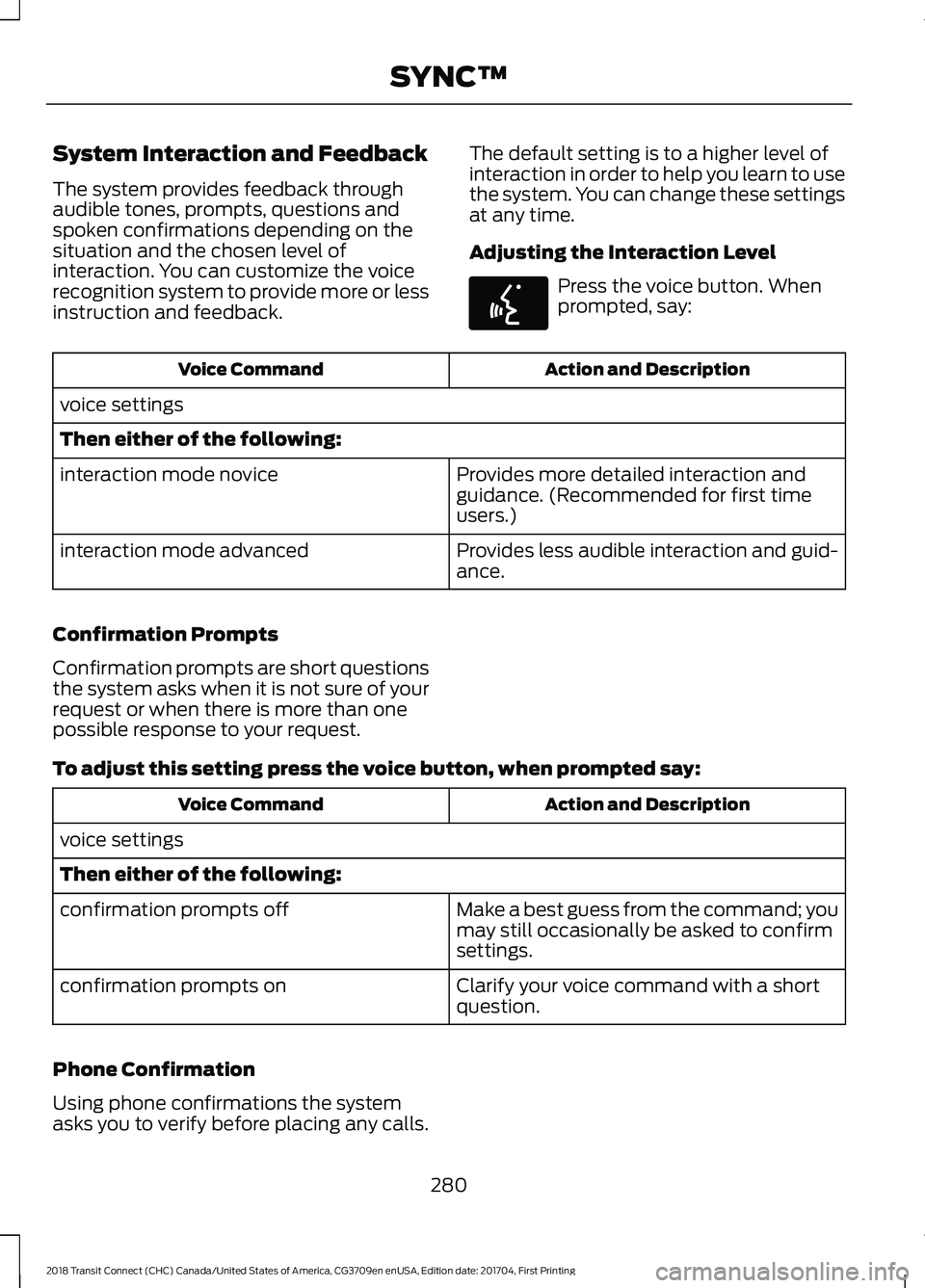 FORD TRANSIT CONNECT 2018 Owners Guide System Interaction and Feedback
The system provides feedback through
audible tones, prompts, questions and
spoken confirmations depending on the
situation and the chosen level of
interaction. You can FORD TRANSIT CONNECT 2018 Owners Guide System Interaction and Feedback
The system provides feedback through
audible tones, prompts, questions and
spoken confirmations depending on the
situation and the chosen level of
interaction. You can