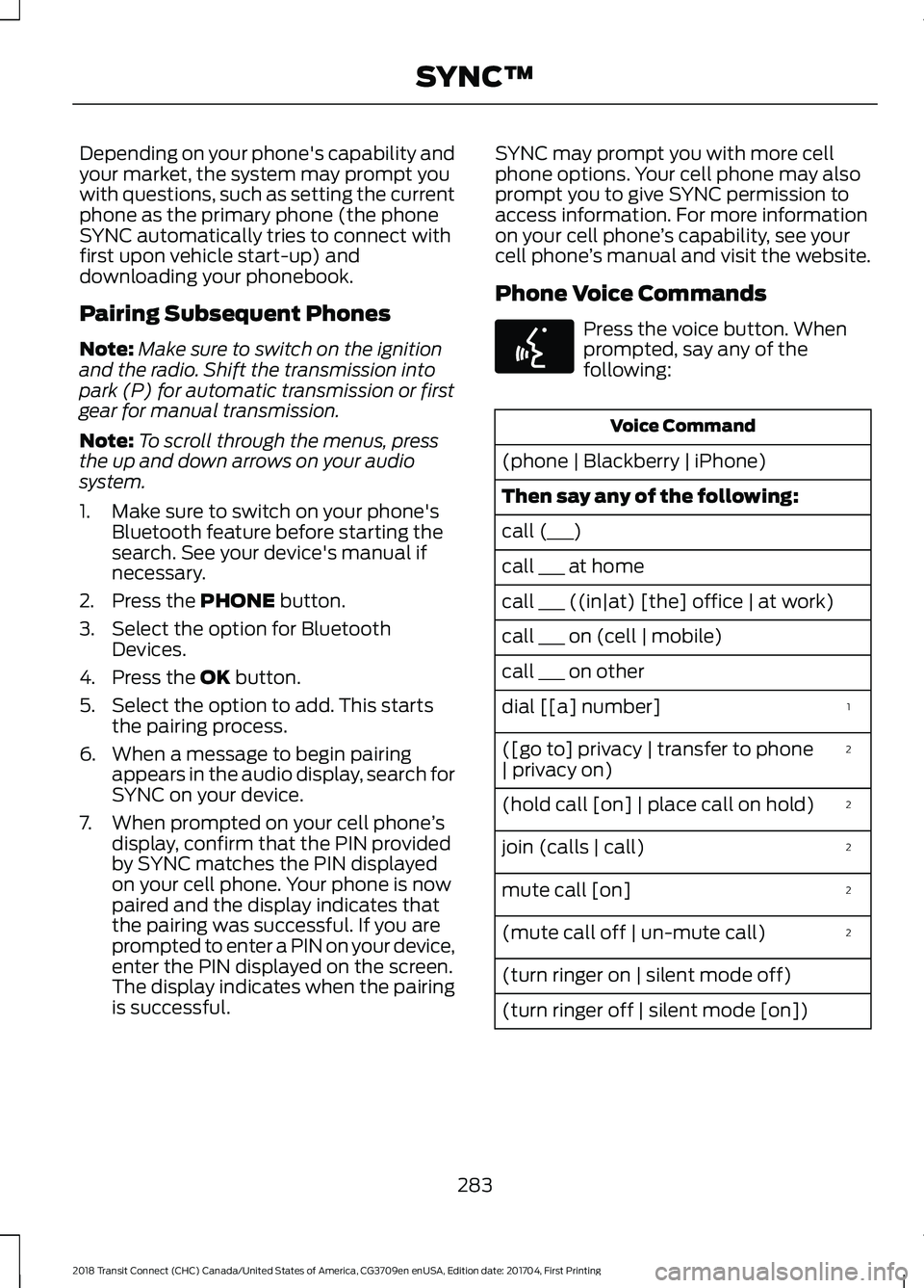FORD TRANSIT CONNECT 2018 Owners Manual Depending on your phone's capability and
your market, the system may prompt you
with questions, such as setting the current
phone as the primary phone (the phone
SYNC automatically tries to connec FORD TRANSIT CONNECT 2018 Owners Manual Depending on your phone's capability and
your market, the system may prompt you
with questions, such as setting the current
phone as the primary phone (the phone
SYNC automatically tries to connec