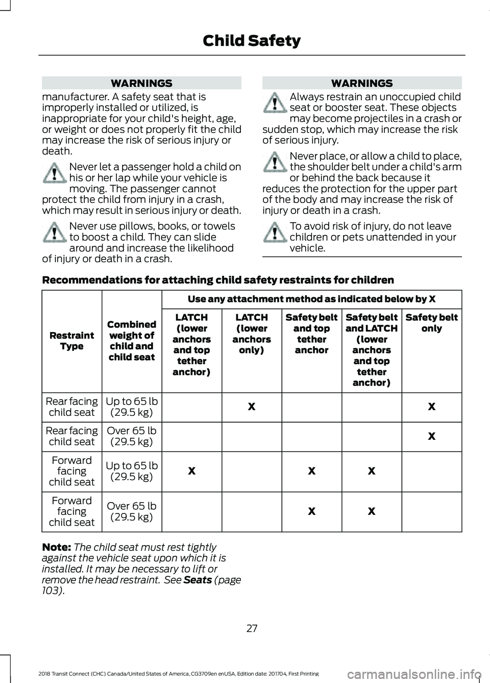 FORD TRANSIT CONNECT 2018 Owners Manual WARNINGS
manufacturer. A safety seat that is
improperly installed or utilized, is
inappropriate for your child's height, age,
or weight or does not properly fit the child
may increase the risk of FORD TRANSIT CONNECT 2018 Owners Manual WARNINGS
manufacturer. A safety seat that is
improperly installed or utilized, is
inappropriate for your child's height, age,
or weight or does not properly fit the child
may increase the risk of