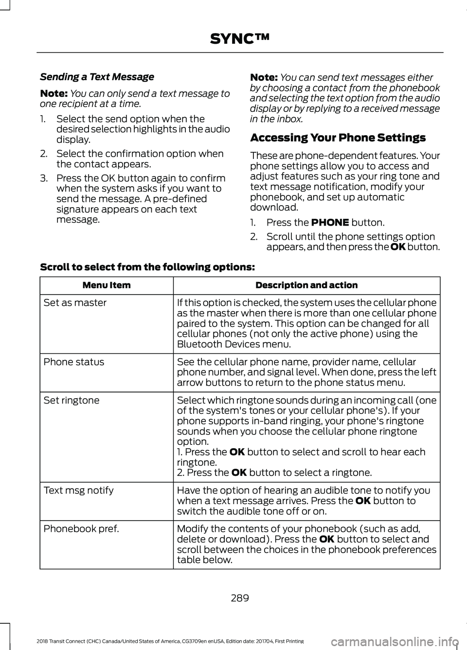FORD TRANSIT CONNECT 2018 Owners Manual Sending a Text Message
Note:
You can only send a text message to
one recipient at a time.
1. Select the send option when the desired selection highlights in the audio
display.
2. Select the confirmati FORD TRANSIT CONNECT 2018 Owners Manual Sending a Text Message
Note:
You can only send a text message to
one recipient at a time.
1. Select the send option when the desired selection highlights in the audio
display.
2. Select the confirmati