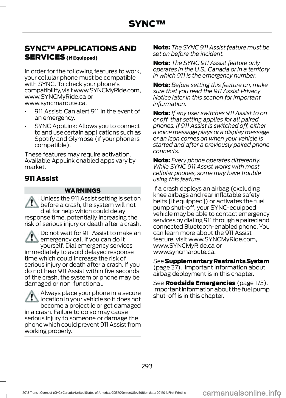 FORD TRANSIT CONNECT 2018 Owners Guide SYNC™ APPLICATIONS AND
SERVICES (If Equipped)
In order for the following features to work,
your cellular phone must be compatible
with SYNC. To check your phone's
compatibility, visit www.SYNCMy FORD TRANSIT CONNECT 2018 Owners Guide SYNC™ APPLICATIONS AND
SERVICES (If Equipped)
In order for the following features to work,
your cellular phone must be compatible
with SYNC. To check your phone's
compatibility, visit www.SYNCMy