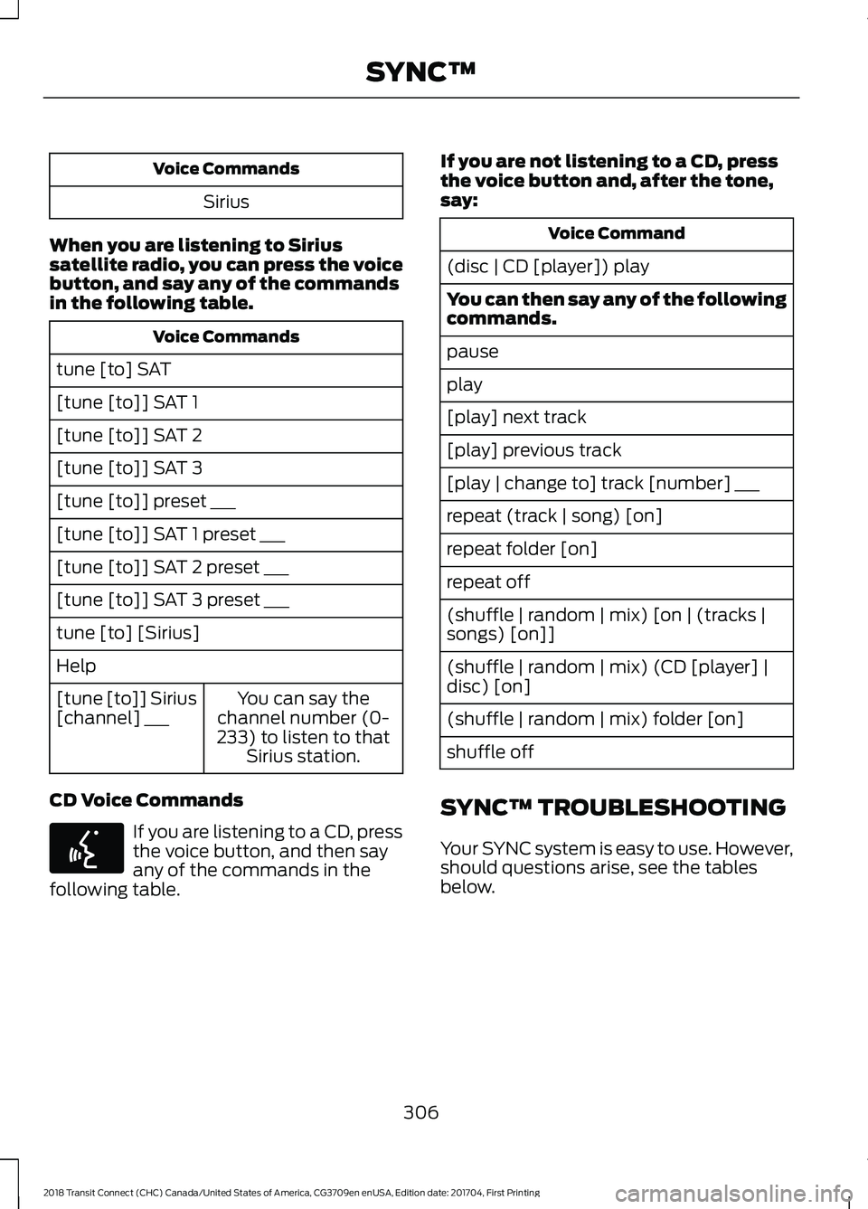 FORD TRANSIT CONNECT 2018 User Guide Voice Commands
Sirius
When you are listening to Sirius
satellite radio, you can press the voice
button, and say any of the commands
in the following table. Voice Commands
tune [to] SAT
[tune [to]] SAT