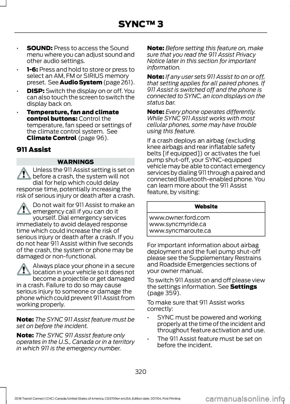 FORD TRANSIT CONNECT 2018 Owners Manual •
SOUND: Press to access the Sound
menu where you can adjust sound and
other audio settings.
• 1-6:
Press and hold to store or press to
select an AM, FM or SIRIUS memory
preset. See Audio System FORD TRANSIT CONNECT 2018 Owners Manual •
SOUND: Press to access the Sound
menu where you can adjust sound and
other audio settings.
• 1-6:
Press and hold to store or press to
select an AM, FM or SIRIUS memory
preset. See Audio System