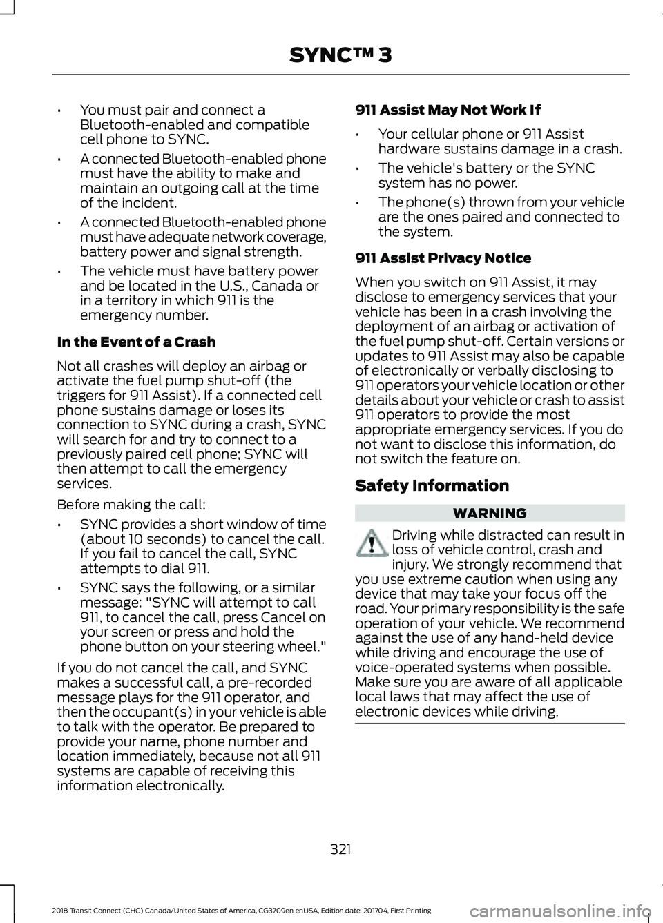 FORD TRANSIT CONNECT 2018 Owners Manual •
You must pair and connect a
Bluetooth-enabled and compatible
cell phone to SYNC.
• A connected Bluetooth-enabled phone
must have the ability to make and
maintain an outgoing call at the time
of FORD TRANSIT CONNECT 2018 Owners Manual •
You must pair and connect a
Bluetooth-enabled and compatible
cell phone to SYNC.
• A connected Bluetooth-enabled phone
must have the ability to make and
maintain an outgoing call at the time
of