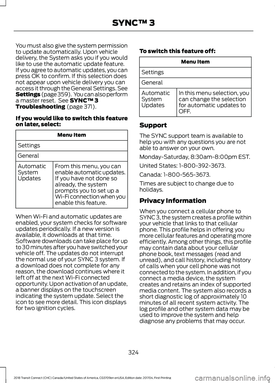 FORD TRANSIT CONNECT 2018 Owners Manual You must also give the system permission
to update automatically. Upon vehicle
delivery, the System asks you if you would
like to use the automatic update feature.
If you agree to automatic updates, y FORD TRANSIT CONNECT 2018 Owners Manual You must also give the system permission
to update automatically. Upon vehicle
delivery, the System asks you if you would
like to use the automatic update feature.
If you agree to automatic updates, y