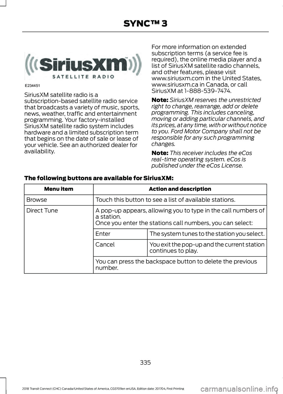 FORD TRANSIT CONNECT 2018 Owners Manual SiriusXM satellite radio is a
subscription-based satellite radio service
that broadcasts a variety of music, sports,
news, weather, traffic and entertainment
programming. Your factory-installed
Sirius FORD TRANSIT CONNECT 2018 Owners Manual SiriusXM satellite radio is a
subscription-based satellite radio service
that broadcasts a variety of music, sports,
news, weather, traffic and entertainment
programming. Your factory-installed
Sirius
