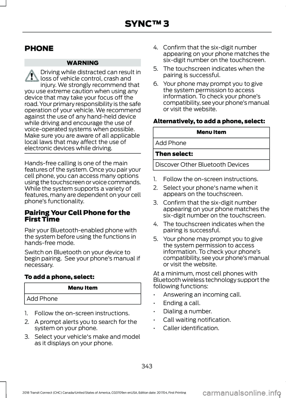 FORD TRANSIT CONNECT 2018 Owners Guide PHONE
WARNING
Driving while distracted can result in
loss of vehicle control, crash and
injury. We strongly recommend that
you use extreme caution when using any
device that may take your focus off th
