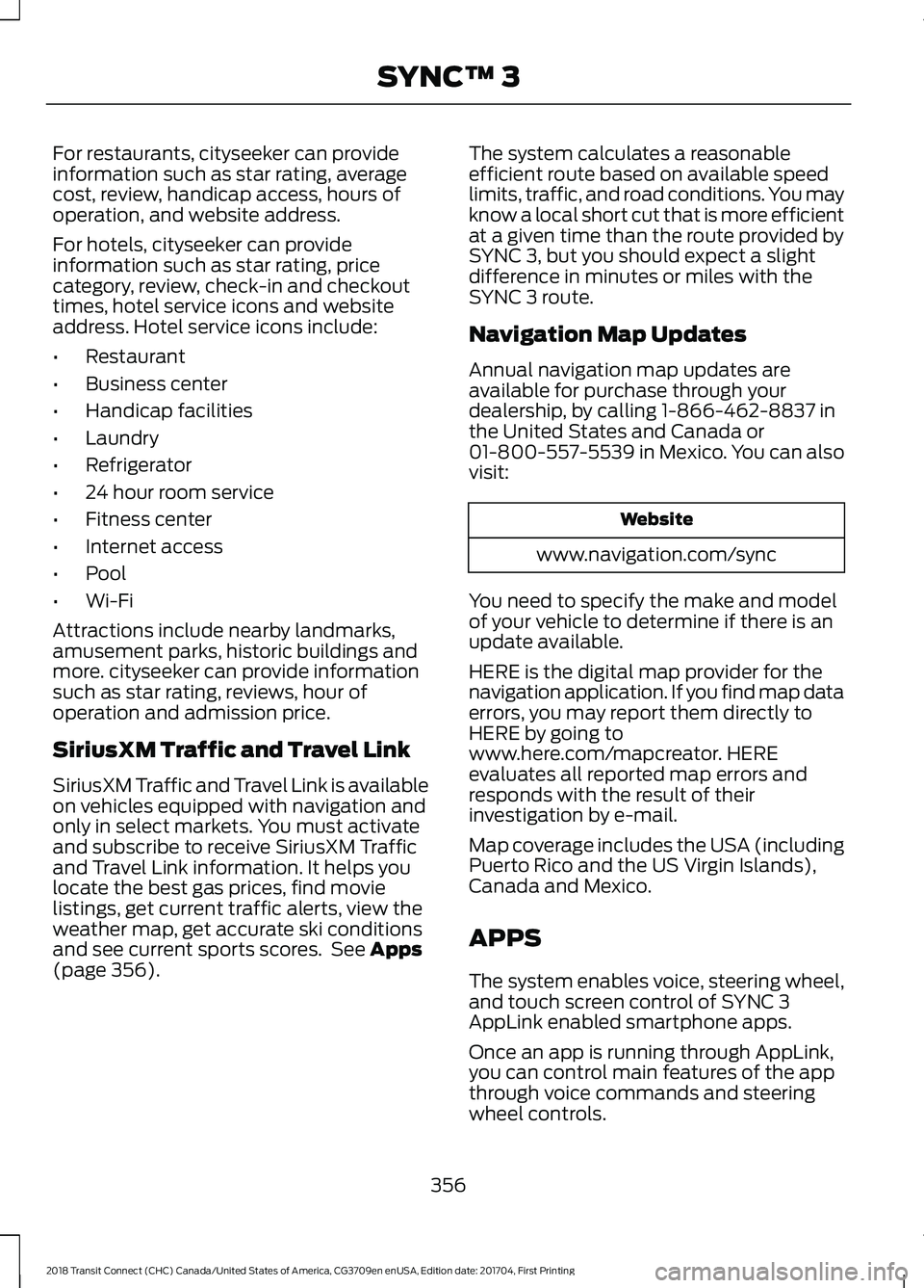 FORD TRANSIT CONNECT 2018 Owners Manual For restaurants, cityseeker can provide
information such as star rating, average
cost, review, handicap access, hours of
operation, and website address.
For hotels, cityseeker can provide
information FORD TRANSIT CONNECT 2018 Owners Manual For restaurants, cityseeker can provide
information such as star rating, average
cost, review, handicap access, hours of
operation, and website address.
For hotels, cityseeker can provide
information