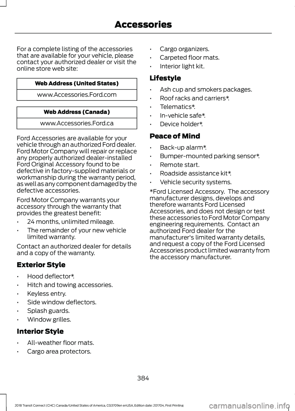 FORD TRANSIT CONNECT 2018 Owners Guide For a complete listing of the accessories
that are available for your vehicle, please
contact your authorized dealer or visit the
online store web site:
Web Address (United States)
www.Accessories.For FORD TRANSIT CONNECT 2018 Owners Guide For a complete listing of the accessories
that are available for your vehicle, please
contact your authorized dealer or visit the
online store web site:
Web Address (United States)
www.Accessories.For