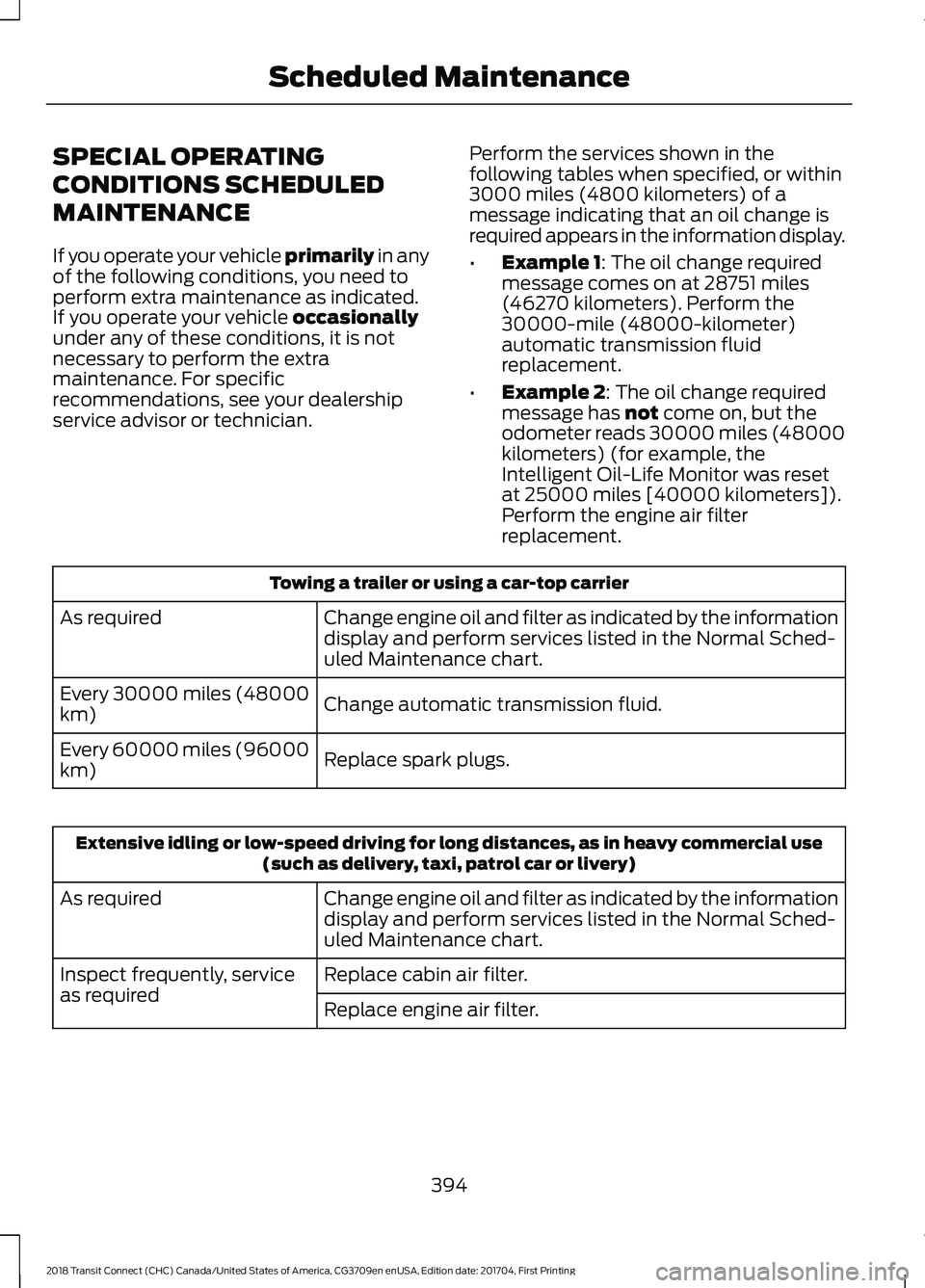 FORD TRANSIT CONNECT 2018 Owners Manual SPECIAL OPERATING
CONDITIONS SCHEDULED
MAINTENANCE
If you operate your vehicle primarily in any
of the following conditions, you need to
perform extra maintenance as indicated.
If you operate your veh FORD TRANSIT CONNECT 2018 Owners Manual SPECIAL OPERATING
CONDITIONS SCHEDULED
MAINTENANCE
If you operate your vehicle primarily in any
of the following conditions, you need to
perform extra maintenance as indicated.
If you operate your veh