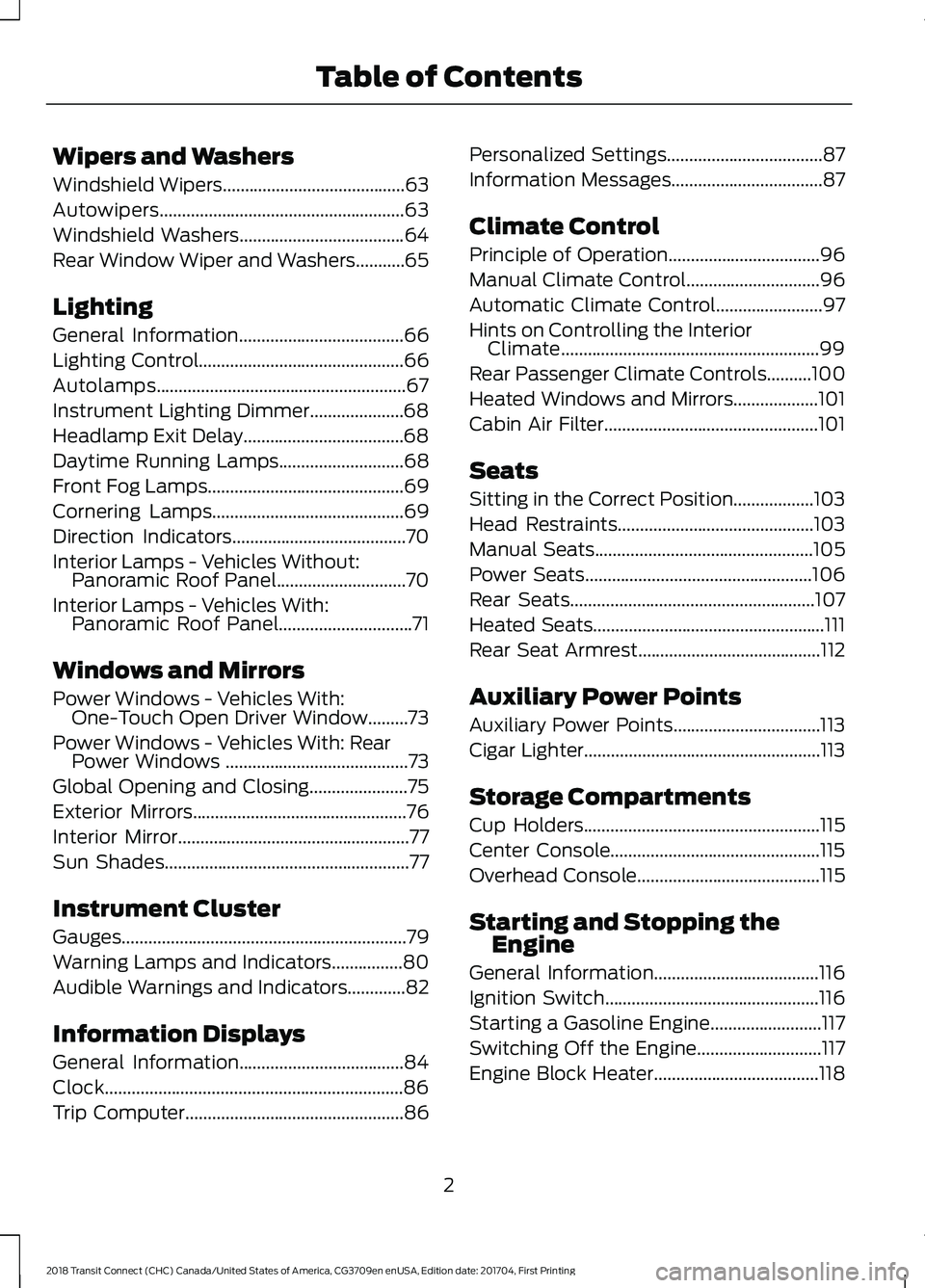 FORD TRANSIT CONNECT 2018 Owners Manual Wipers and Washers
Windshield Wipers.........................................63
Autowipers.......................................................63
Windshield Washers
................................. FORD TRANSIT CONNECT 2018 Owners Manual Wipers and Washers
Windshield Wipers.........................................63
Autowipers.......................................................63
Windshield Washers
.................................