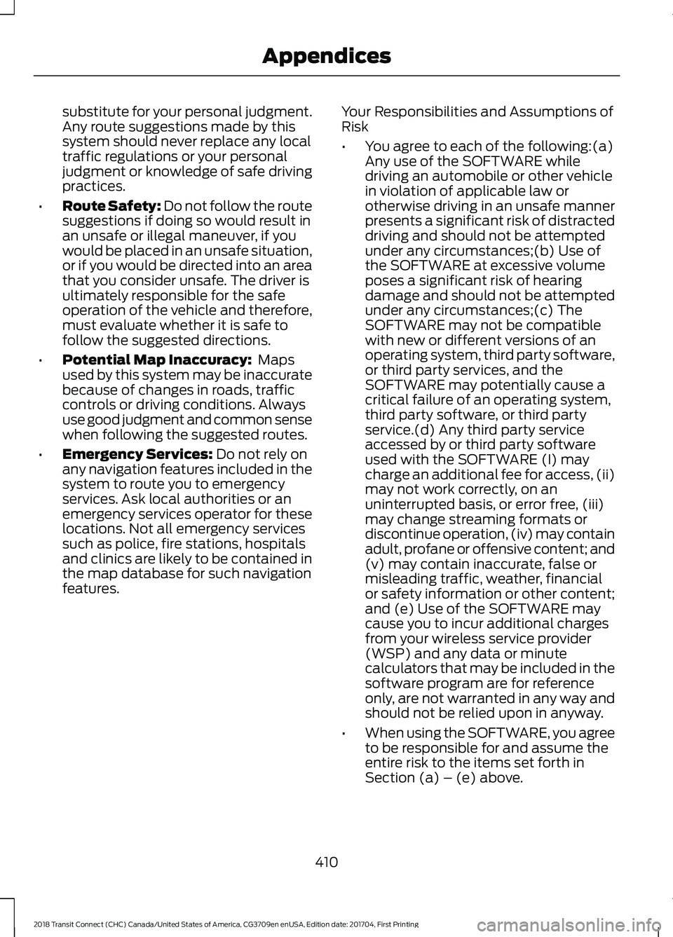 FORD TRANSIT CONNECT 2018 Owners Manual substitute for your personal judgment.
Any route suggestions made by this
system should never replace any local
traffic regulations or your personal
judgment or knowledge of safe driving
practices.
