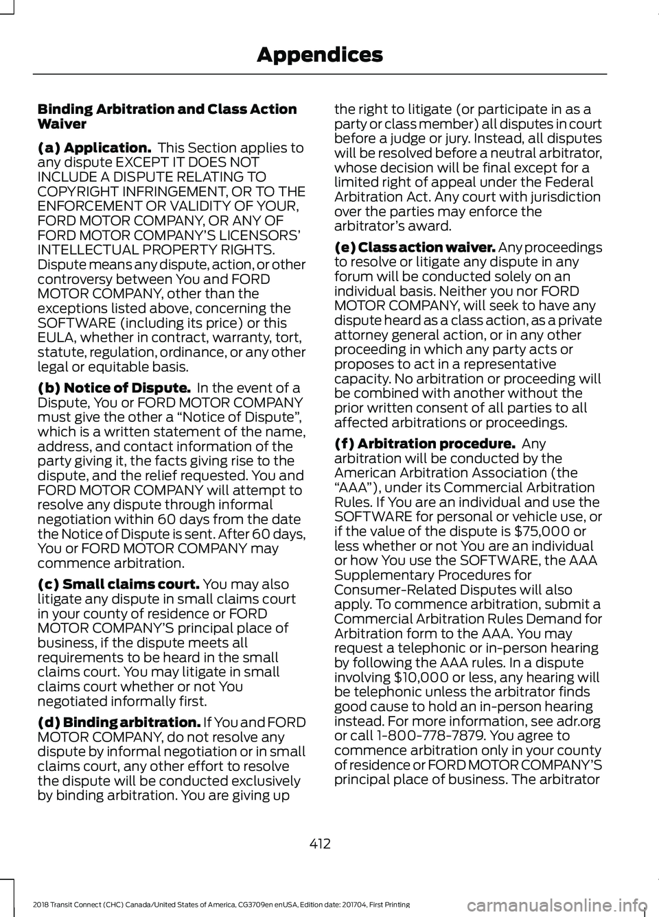 FORD TRANSIT CONNECT 2018 Owners Manual Binding Arbitration and Class Action
Waiver
(a) Application.
This Section applies to
any dispute EXCEPT IT DOES NOT
INCLUDE A DISPUTE RELATING TO
COPYRIGHT INFRINGEMENT, OR TO THE
ENFORCEMENT OR VALI FORD TRANSIT CONNECT 2018 Owners Manual Binding Arbitration and Class Action
Waiver
(a) Application.
This Section applies to
any dispute EXCEPT IT DOES NOT
INCLUDE A DISPUTE RELATING TO
COPYRIGHT INFRINGEMENT, OR TO THE
ENFORCEMENT OR VALI