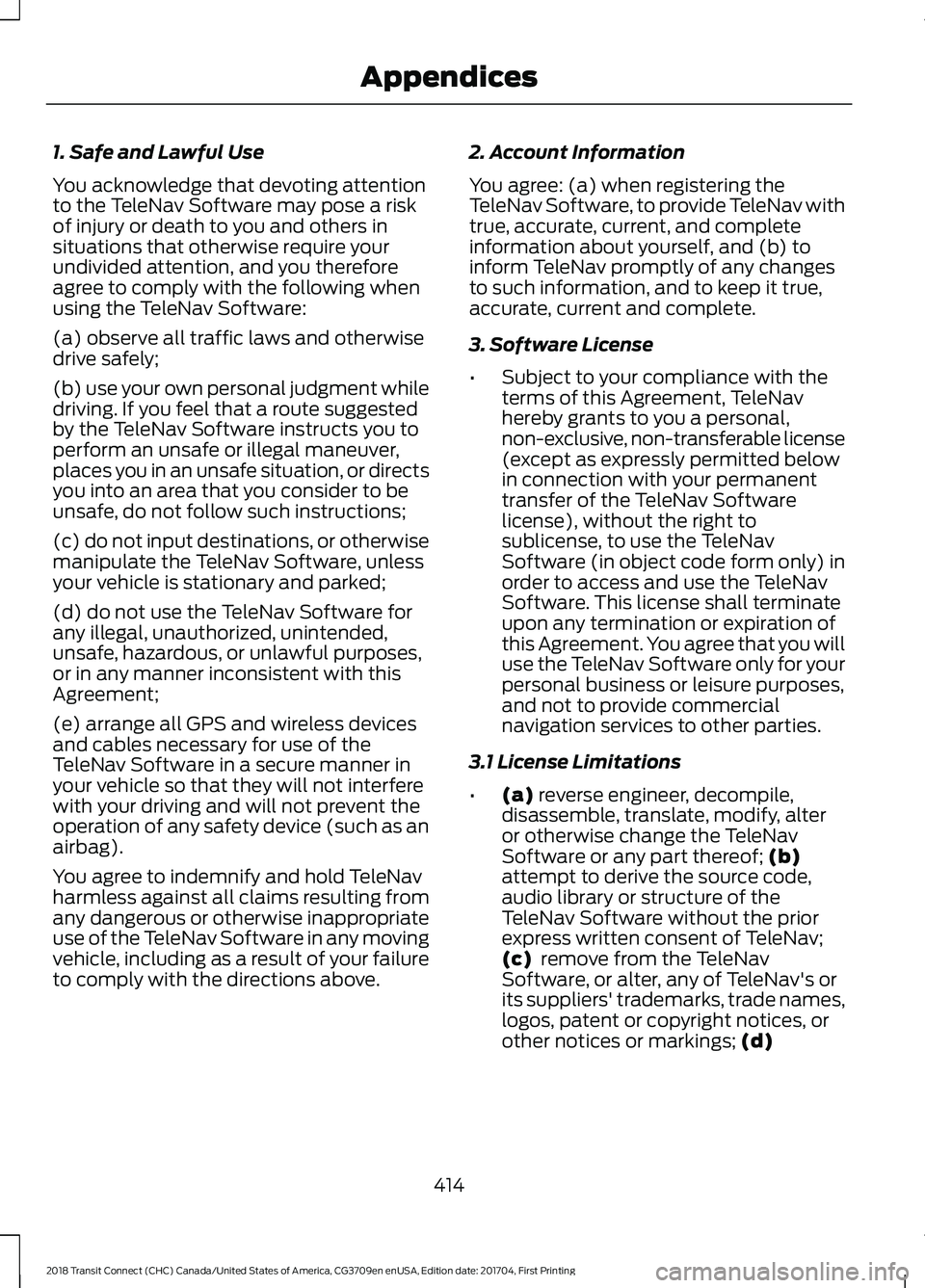 FORD TRANSIT CONNECT 2018 Owners Manual 1. Safe and Lawful Use
You acknowledge that devoting attention
to the TeleNav Software may pose a risk
of injury or death to you and others in
situations that otherwise require your
undivided attentio FORD TRANSIT CONNECT 2018 Owners Manual 1. Safe and Lawful Use
You acknowledge that devoting attention
to the TeleNav Software may pose a risk
of injury or death to you and others in
situations that otherwise require your
undivided attentio