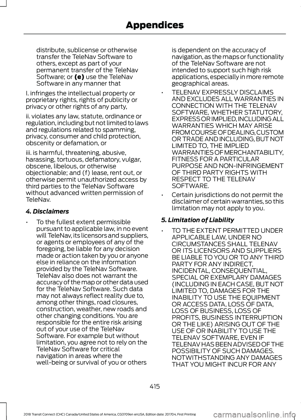 FORD TRANSIT CONNECT 2018 Repair Manual distribute, sublicense or otherwise
transfer the TeleNav Software to
others, except as part of your
permanent transfer of the TeleNav
Software; or (e) use the TeleNav
Software in any manner that
I. in FORD TRANSIT CONNECT 2018 Repair Manual distribute, sublicense or otherwise
transfer the TeleNav Software to
others, except as part of your
permanent transfer of the TeleNav
Software; or (e) use the TeleNav
Software in any manner that
I. in