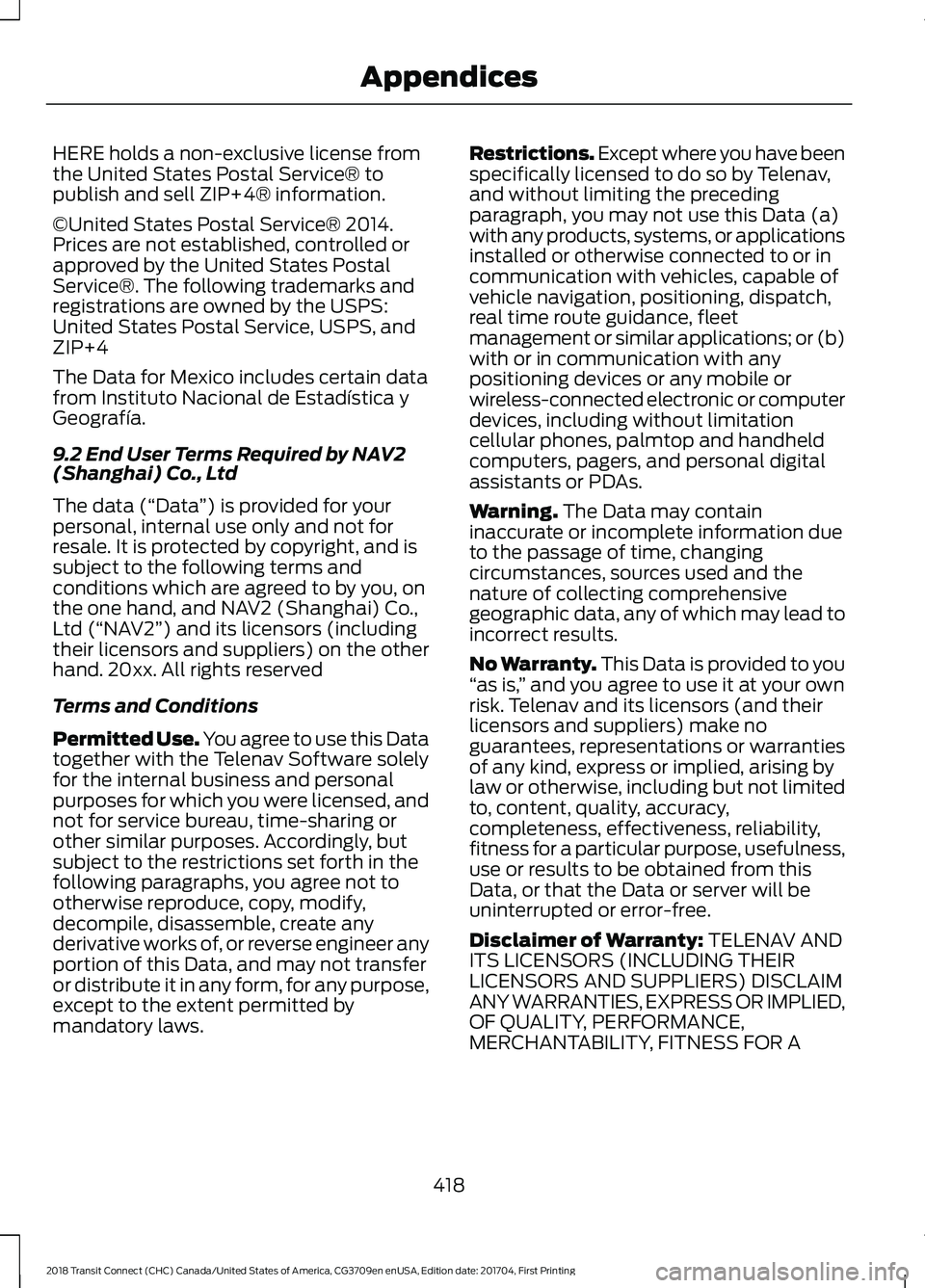 FORD TRANSIT CONNECT 2018 Owners Manual HERE holds a non-exclusive license from
the United States Postal Service® to
publish and sell ZIP+4® information.
©United States Postal Service® 2014.
Prices are not established, controlled or
app