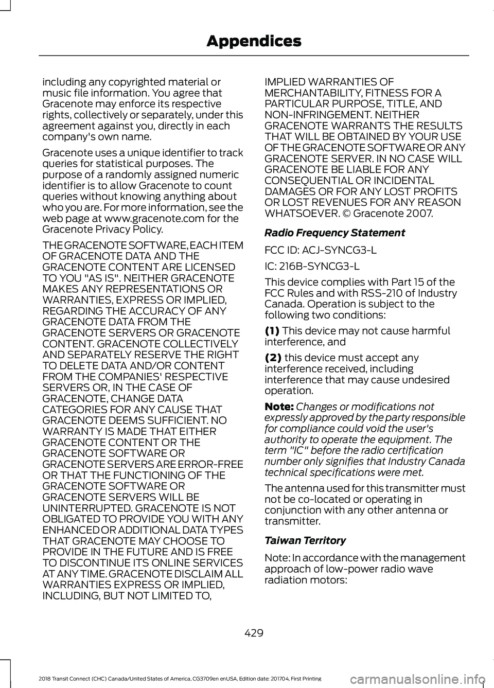 FORD TRANSIT CONNECT 2018 Owners Manual including any copyrighted material or
music file information. You agree that
Gracenote may enforce its respective
rights, collectively or separately, under this
agreement against you, directly in each FORD TRANSIT CONNECT 2018 Owners Manual including any copyrighted material or
music file information. You agree that
Gracenote may enforce its respective
rights, collectively or separately, under this
agreement against you, directly in each
