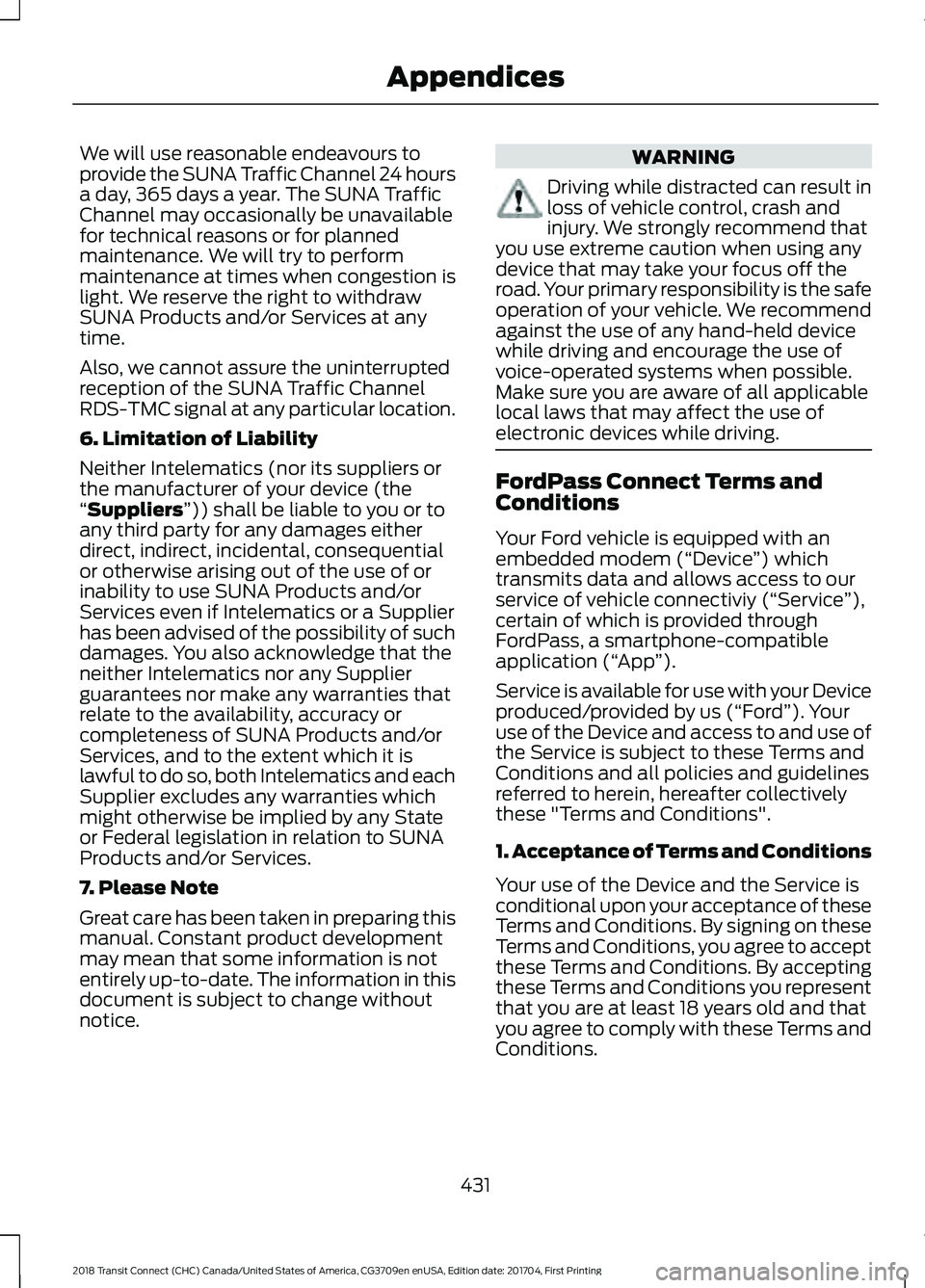 FORD TRANSIT CONNECT 2018 Owners Manual We will use reasonable endeavours to
provide the SUNA Traffic Channel 24 hours
a day, 365 days a year. The SUNA Traffic
Channel may occasionally be unavailable
for technical reasons or for planned
mai FORD TRANSIT CONNECT 2018 Owners Manual We will use reasonable endeavours to
provide the SUNA Traffic Channel 24 hours
a day, 365 days a year. The SUNA Traffic
Channel may occasionally be unavailable
for technical reasons or for planned
mai
