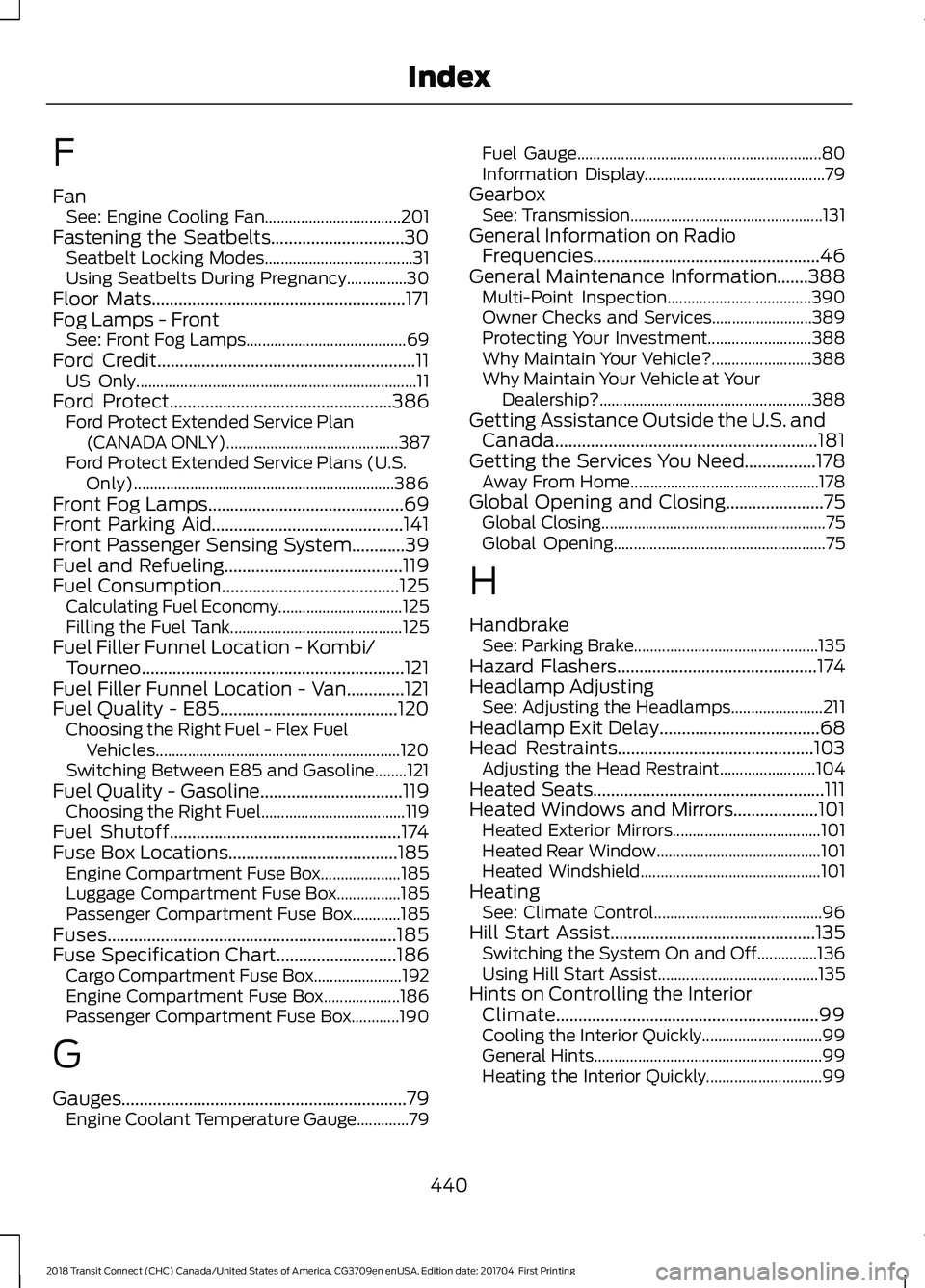 FORD TRANSIT CONNECT 2018 Owners Manual F
Fan
See: Engine Cooling Fan.................................. 201
Fastening the Seatbelts..............................30 Seatbelt Locking Modes..................................... 31
Using Seatbel FORD TRANSIT CONNECT 2018 Owners Manual F
Fan
See: Engine Cooling Fan.................................. 201
Fastening the Seatbelts..............................30 Seatbelt Locking Modes..................................... 31
Using Seatbel