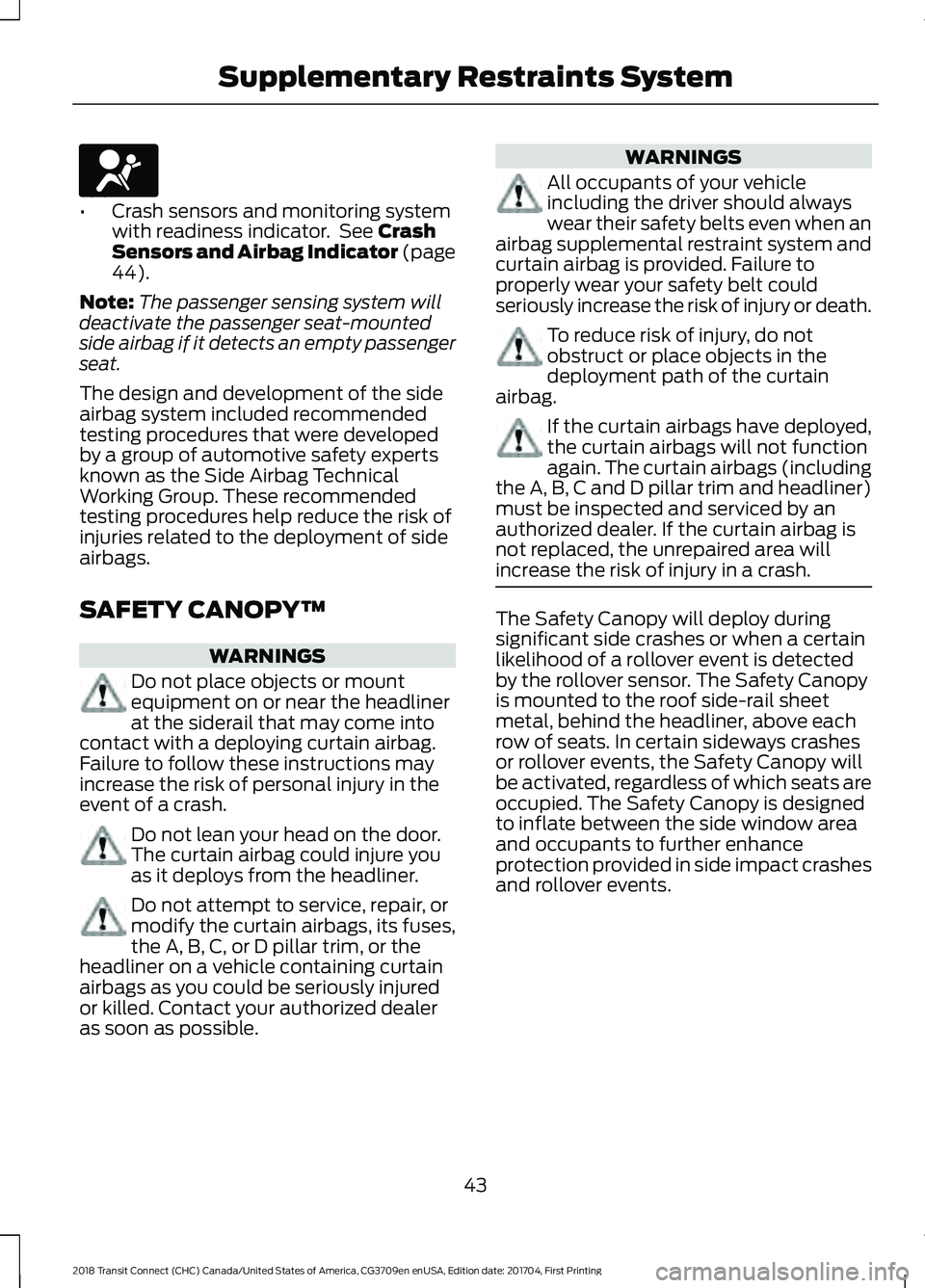 FORD TRANSIT CONNECT 2018 Owners Manual •
Crash sensors and monitoring system
with readiness indicator. See Crash
Sensors and Airbag Indicator (page
44
).
Note: The passenger sensing system will
deactivate the passenger seat-mounted
side FORD TRANSIT CONNECT 2018 Owners Manual •
Crash sensors and monitoring system
with readiness indicator. See Crash
Sensors and Airbag Indicator (page
44
).
Note: The passenger sensing system will
deactivate the passenger seat-mounted
side