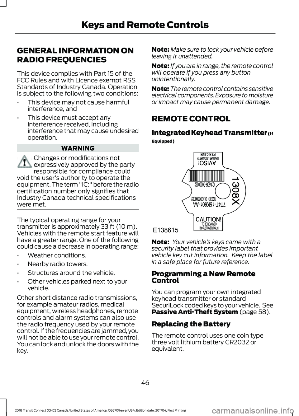 FORD TRANSIT CONNECT 2018 Owners Manual GENERAL INFORMATION ON
RADIO FREQUENCIES
This device complies with Part 15 of the
FCC Rules and with Licence exempt RSS
Standards of Industry Canada. Operation
is subject to the following two conditio FORD TRANSIT CONNECT 2018 Owners Manual GENERAL INFORMATION ON
RADIO FREQUENCIES
This device complies with Part 15 of the
FCC Rules and with Licence exempt RSS
Standards of Industry Canada. Operation
is subject to the following two conditio