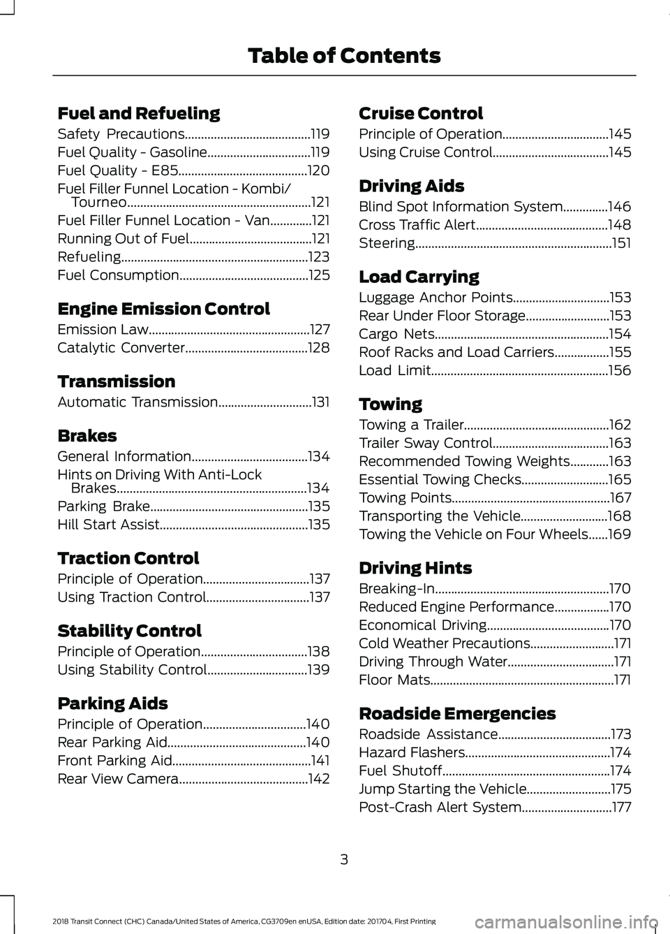FORD TRANSIT CONNECT 2018 Owners Manual Fuel and Refueling
Safety Precautions.......................................119
Fuel Quality - Gasoline................................119
Fuel Quality - E85
........................................12 FORD TRANSIT CONNECT 2018 Owners Manual Fuel and Refueling
Safety Precautions.......................................119
Fuel Quality - Gasoline................................119
Fuel Quality - E85
........................................12