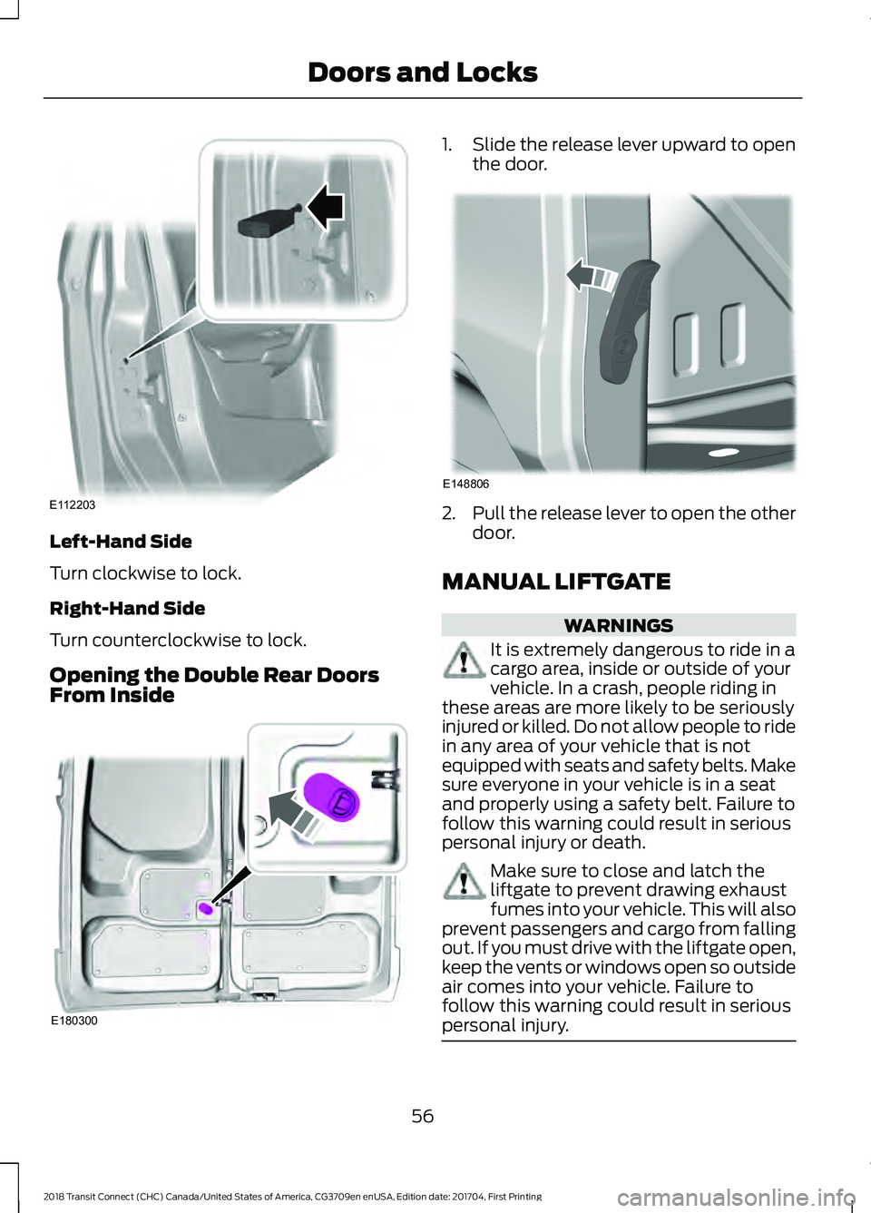 FORD TRANSIT CONNECT 2018 Owners Manual Left-Hand Side
Turn clockwise to lock.
Right-Hand Side
Turn counterclockwise to lock.
Opening the Double Rear Doors
From Inside 1.
Slide the release lever upward to open
the door. 2.
Pull the release FORD TRANSIT CONNECT 2018 Owners Manual Left-Hand Side
Turn clockwise to lock.
Right-Hand Side
Turn counterclockwise to lock.
Opening the Double Rear Doors
From Inside 1.
Slide the release lever upward to open
the door. 2.
Pull the release