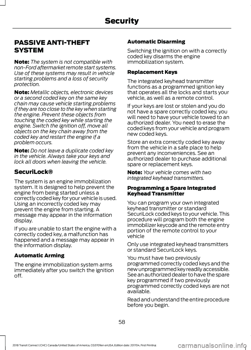 FORD TRANSIT CONNECT 2018 Owners Manual PASSIVE ANTI-THEFT
SYSTEM
Note:
The system is not compatible with
non-Ford aftermarket remote start systems.
Use of these systems may result in vehicle
starting problems and a loss of security
protect FORD TRANSIT CONNECT 2018 Owners Manual PASSIVE ANTI-THEFT
SYSTEM
Note:
The system is not compatible with
non-Ford aftermarket remote start systems.
Use of these systems may result in vehicle
starting problems and a loss of security
protect
