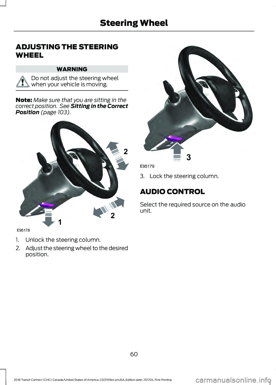 FORD TRANSIT CONNECT 2018 Repair Manual ADJUSTING THE STEERING
WHEEL
WARNING
Do not adjust the steering wheel
when your vehicle is moving.
Note:
Make sure that you are sitting in the
correct position. See Sitting in the Correct
Position (p FORD TRANSIT CONNECT 2018 Repair Manual ADJUSTING THE STEERING
WHEEL
WARNING
Do not adjust the steering wheel
when your vehicle is moving.
Note:
Make sure that you are sitting in the
correct position. See Sitting in the Correct
Position (p