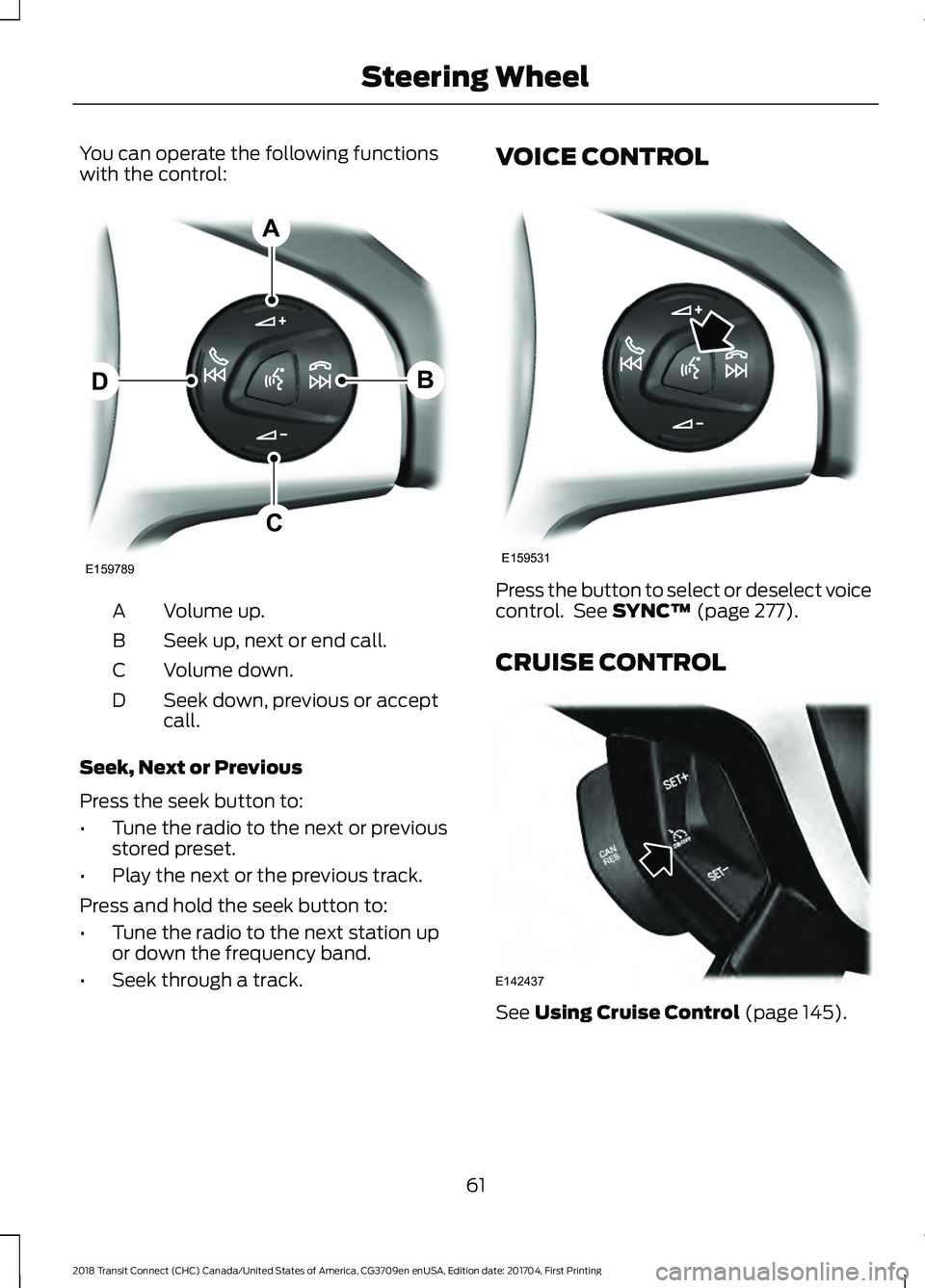 FORD TRANSIT CONNECT 2018 Repair Manual You can operate the following functions
with the control:
Volume up.
A
Seek up, next or end call.
B
Volume down.
C
Seek down, previous or accept
call.
D
Seek, Next or Previous
Press the seek button to FORD TRANSIT CONNECT 2018 Repair Manual You can operate the following functions
with the control:
Volume up.
A
Seek up, next or end call.
B
Volume down.
C
Seek down, previous or accept
call.
D
Seek, Next or Previous
Press the seek button to
