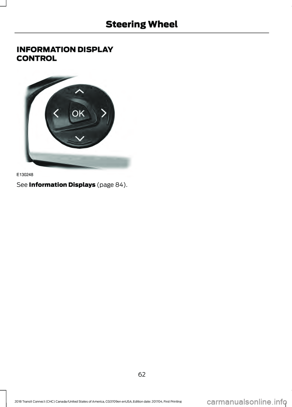 FORD TRANSIT CONNECT 2018 Owners Manual INFORMATION DISPLAY
CONTROL
See Information Displays (page 84).
62
2018 Transit Connect (CHC) Canada/United States of America, CG3709en enUSA, Edition date: 201704, First Printing Steering WheelE13024 FORD TRANSIT CONNECT 2018 Owners Manual INFORMATION DISPLAY
CONTROL
See Information Displays (page 84).
62
2018 Transit Connect (CHC) Canada/United States of America, CG3709en enUSA, Edition date: 201704, First Printing Steering WheelE13024