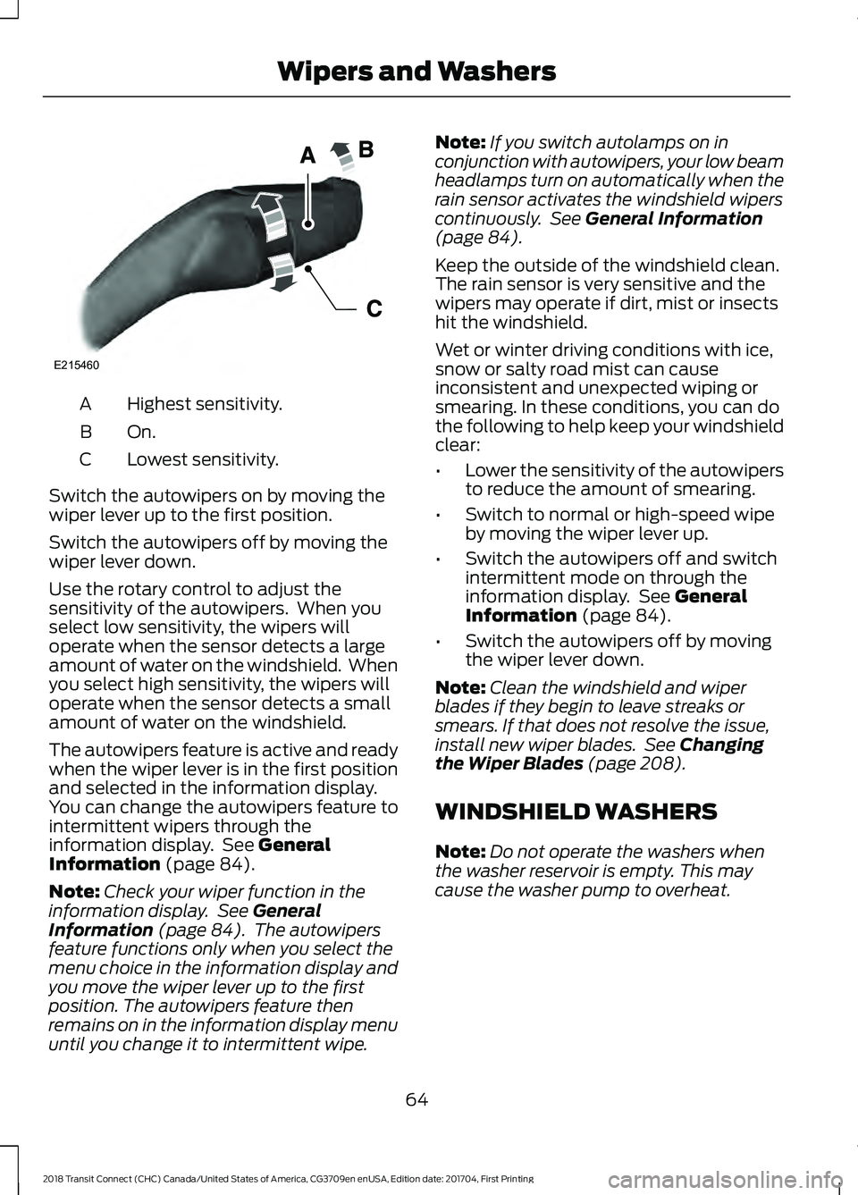 FORD TRANSIT CONNECT 2018 User Guide Highest sensitivity.
A
On.B
Lowest sensitivity.
C
Switch the autowipers on by moving the
wiper lever up to the first position.
Switch the autowipers off by moving the
wiper lever down.
Use the rotary 