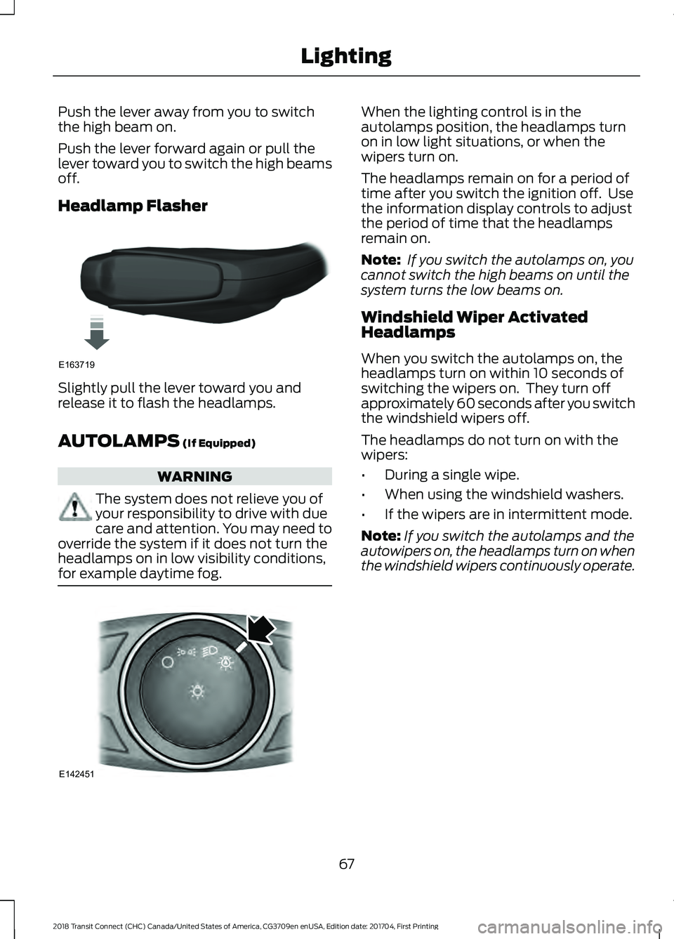 FORD TRANSIT CONNECT 2018 Owners Manual Push the lever away from you to switch
the high beam on.
Push the lever forward again or pull the
lever toward you to switch the high beams
off.
Headlamp Flasher
Slightly pull the lever toward you and FORD TRANSIT CONNECT 2018 Owners Manual Push the lever away from you to switch
the high beam on.
Push the lever forward again or pull the
lever toward you to switch the high beams
off.
Headlamp Flasher
Slightly pull the lever toward you and